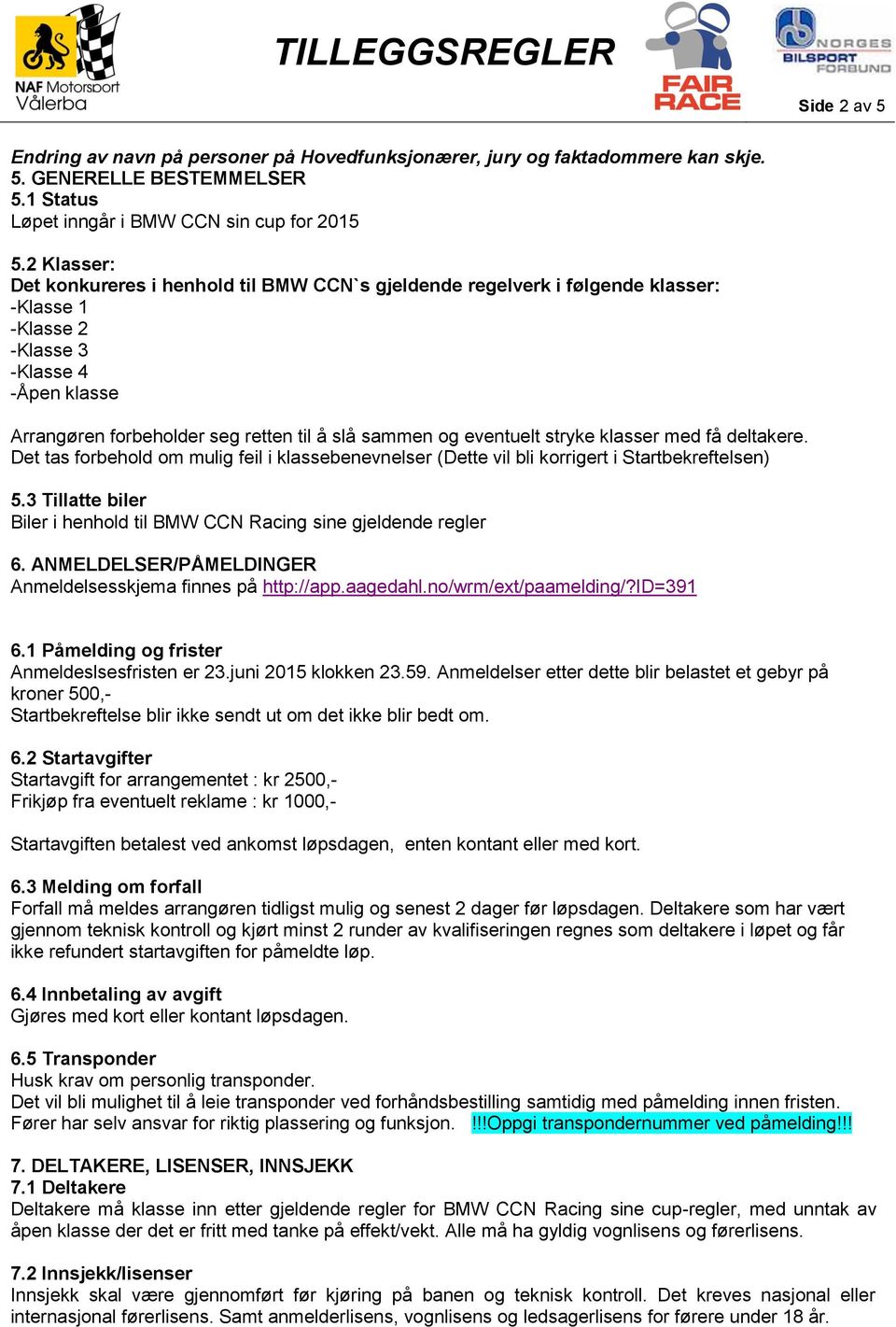 eventuelt stryke klasser med få deltakere. Det tas forbehold om mulig feil i klassebenevnelser (Dette vil bli korrigert i Startbekreftelsen) 5.