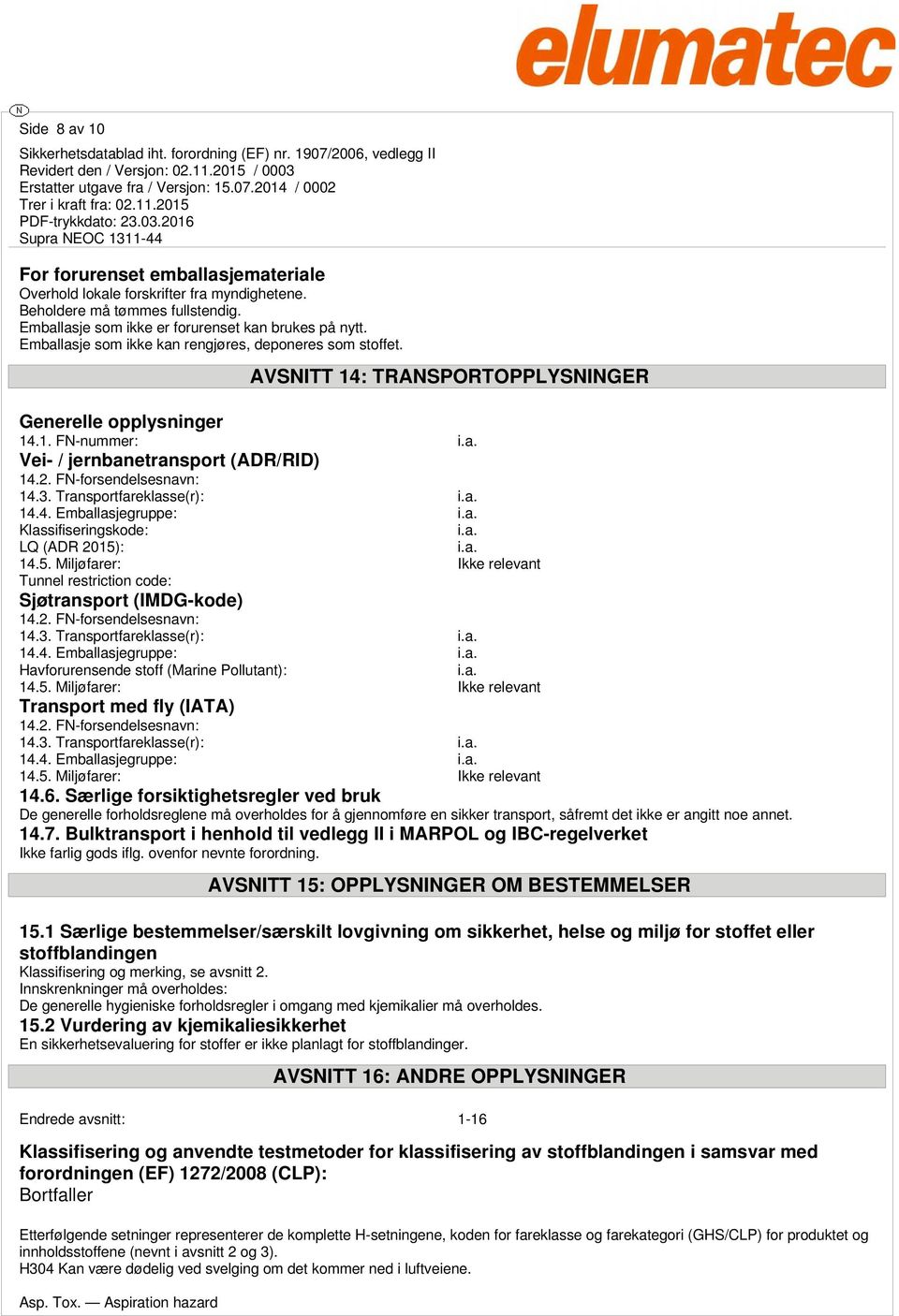 FN-forsendelsesnavn: 14.3. Transportfareklasse(r): i.a. 14.4. Emballasjegruppe: i.a. Klassifiseringskode: i.a. LQ (ADR 2015)