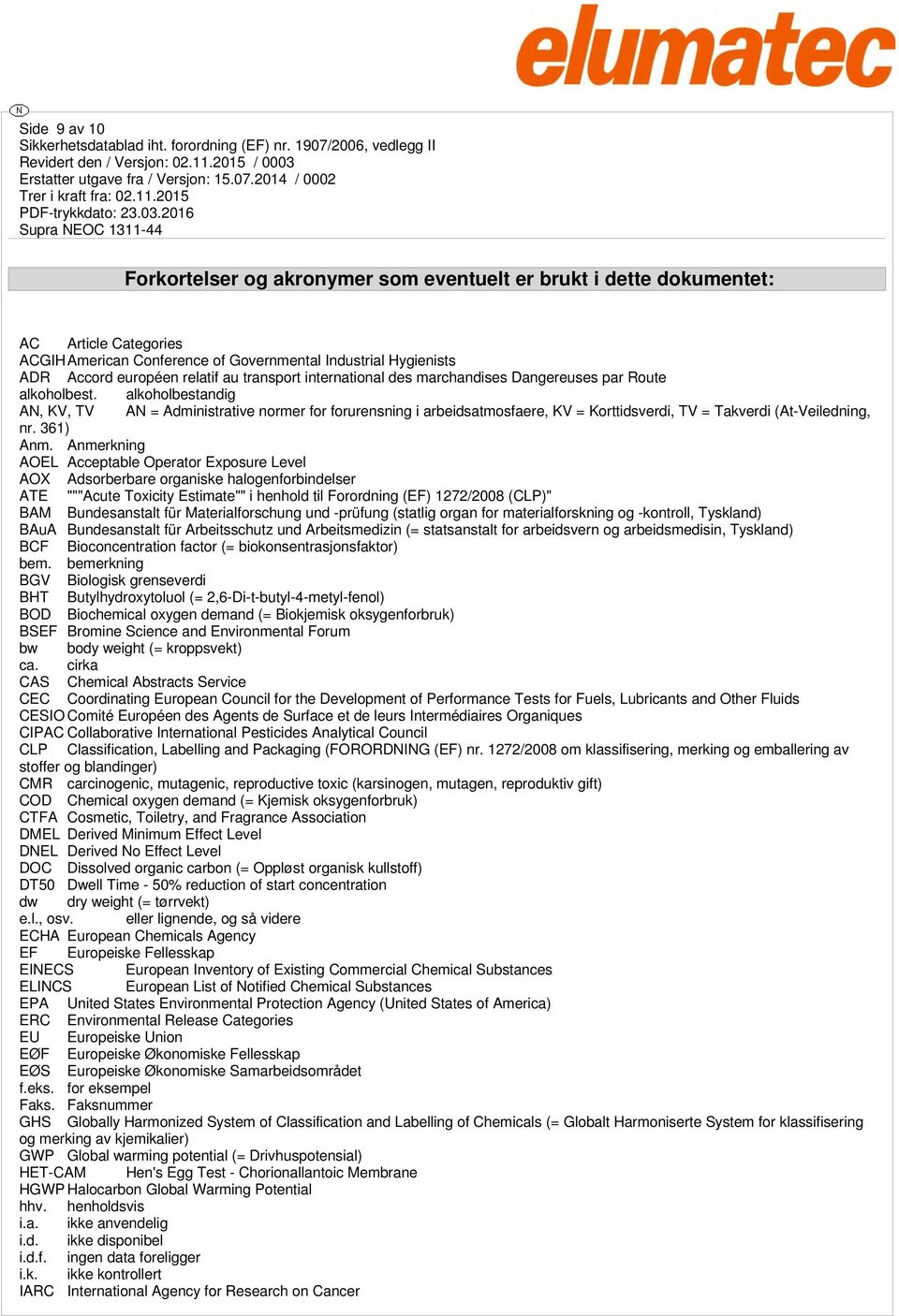 alkoholbestandig AN, KV, TV AN = Administrative normer for forurensning i arbeidsatmosfaere, KV = Korttidsverdi, TV = Takverdi (At-Veiledning, nr. 361) Anm.