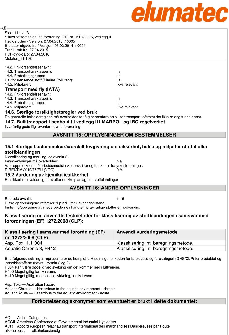 Særlige forsiktighetsregler ved bruk De generelle forholdsreglene må overholdes for å gjennomføre en sikker transport, såfremt det ikke er angitt noe annet. 14.7.