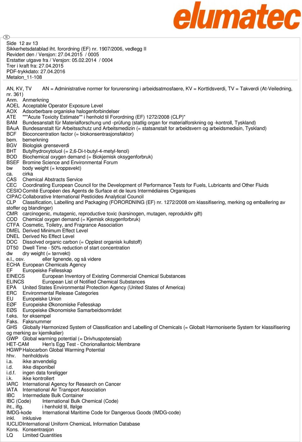 Materialforschung und -prüfung (statlig organ for materialforskning og -kontroll, Tyskland) BAuA Bundesanstalt für Arbeitsschutz und Arbeitsmedizin (= statsanstalt for arbeidsvern og arbeidsmedisin,