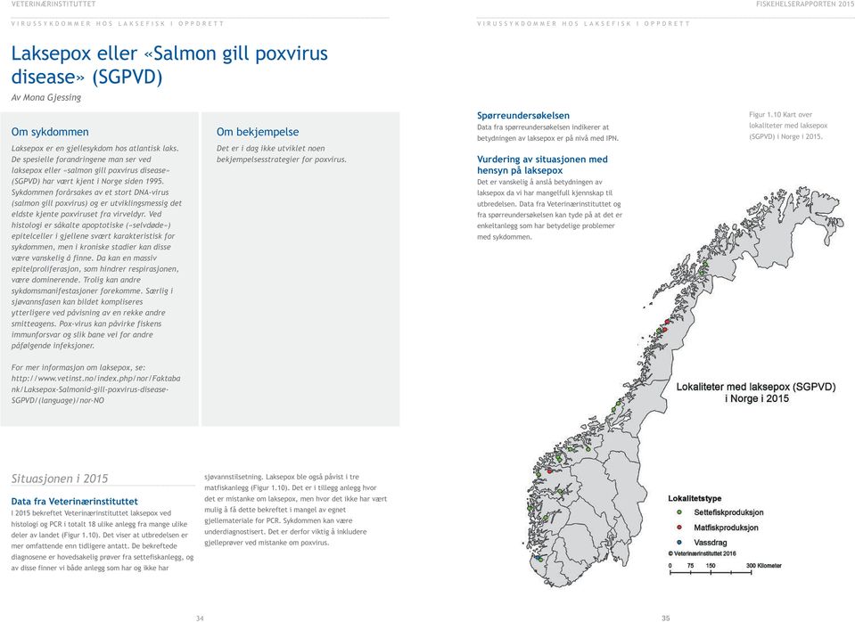 De spesielle forandringene man ser ved laksepox eller «salmon gill poxvirus disease» (SGPVD) har vært kjent i Norge siden 1995.