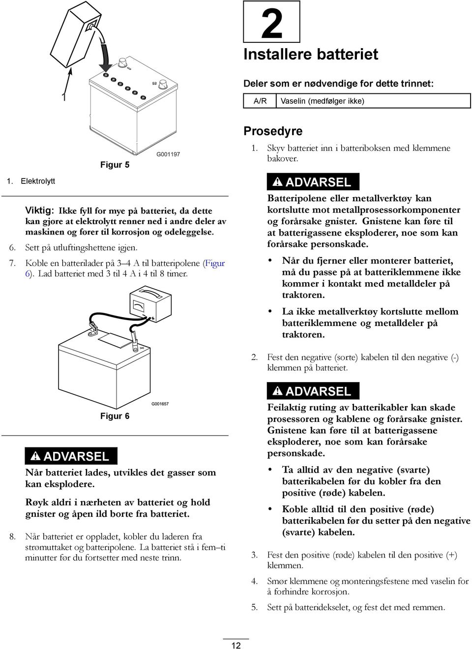 Sett på utluftingshettene igjen. 7. Koble en batterilader på 3 4 A til batteripolene (Figur 6). Lad batteriet med 3 til 4 A i 4 til 8 timer. Prosedyre 1.