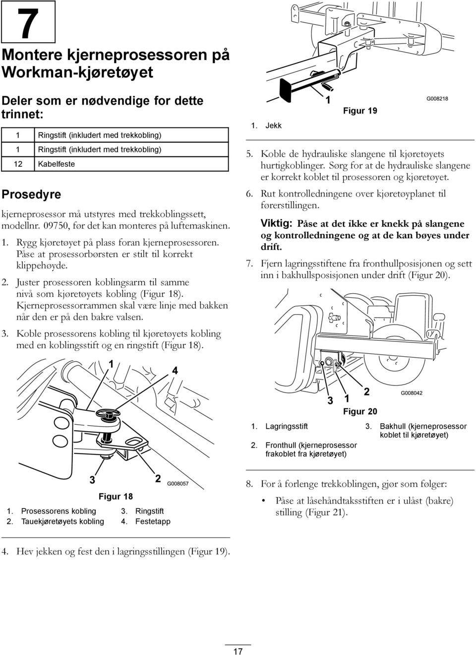 Påse at prosessorbørsten er stilt til korrekt klippehøyde. 2. Juster prosessoren koblingsarm til samme nivå som kjøretøyets kobling (Figur 18).