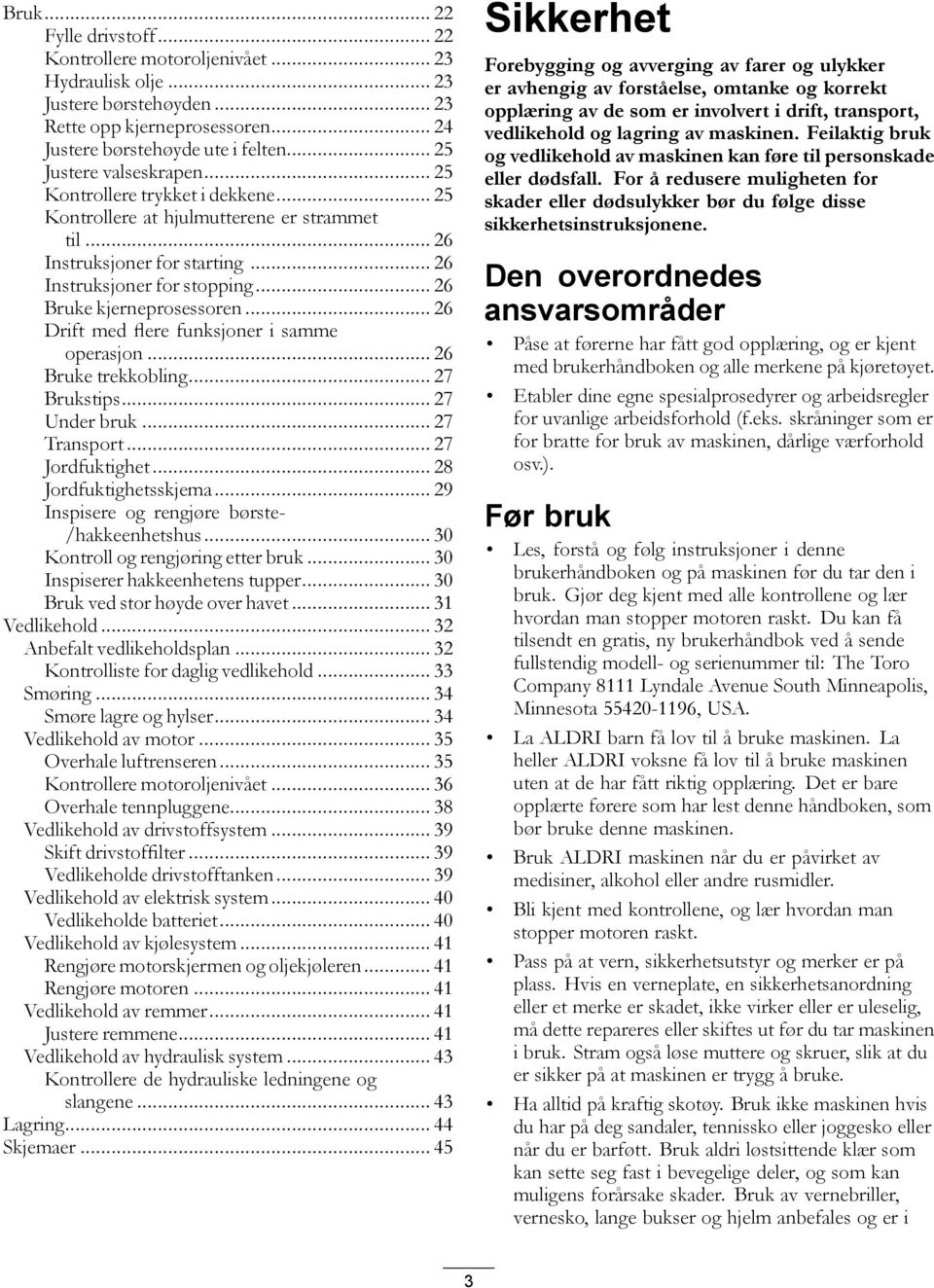 .. 26 Bruke kjerneprosessoren... 26 Drift med flere funksjoner i samme operasjon... 26 Bruke trekkobling... 27 Brukstips... 27 Under bruk... 27 Transport... 27 Jordfuktighet... 28 Jordfuktighetsskjema.