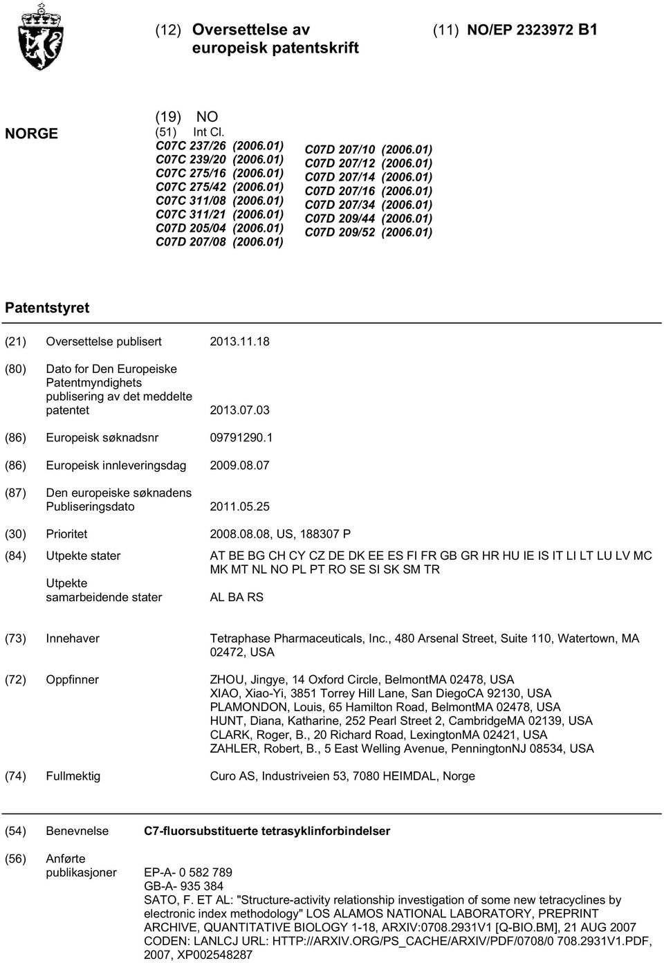 01) Patentstyret (21) Oversettelse publisert 13.11.18 (80) Dato for Den Europeiske Patentmyndighets publisering av det meddelte patentet 13.07.03 (86) Europeisk søknadsnr 09791290.