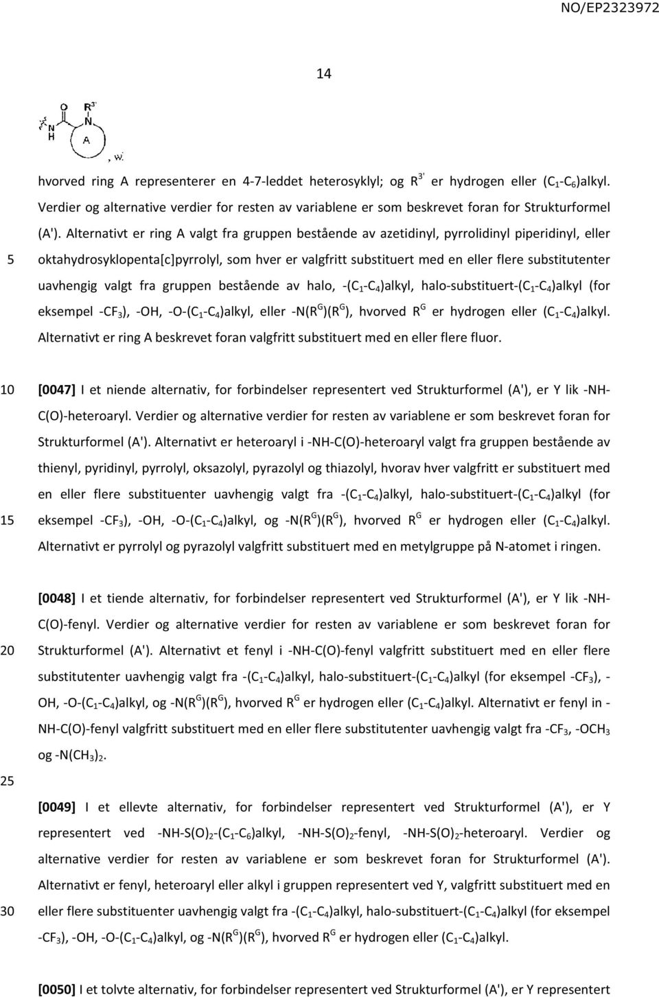 Alternativt er ring A valgt fra gruppen bestående av azetidinyl, pyrrolidinyl piperidinyl, eller oktahydrosyklopenta[c]pyrrolyl, som hver er valgfritt substituert med en eller flere substitutenter