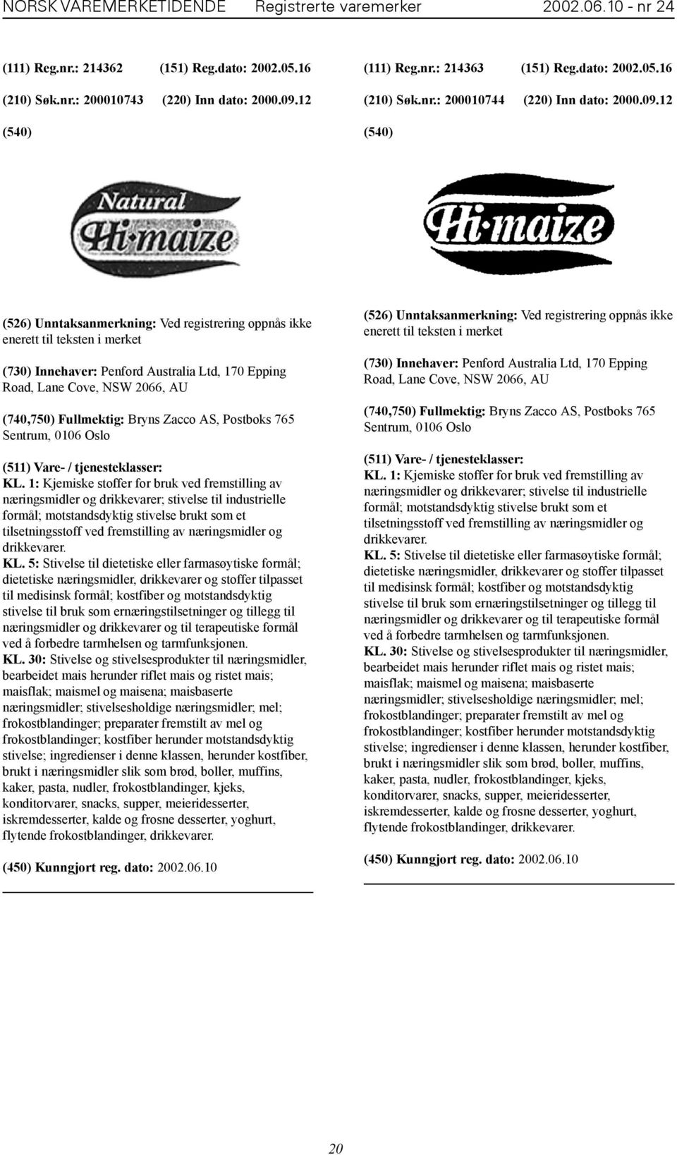 12 (526) Unntaksanmerkning: Ved registrering oppnås ikke enerett til teksten i merket (730) Innehaver: Penford Australia Ltd, 170 Epping Road, Lane Cove, NSW 2066, AU (740,750) Fullmektig: Bryns