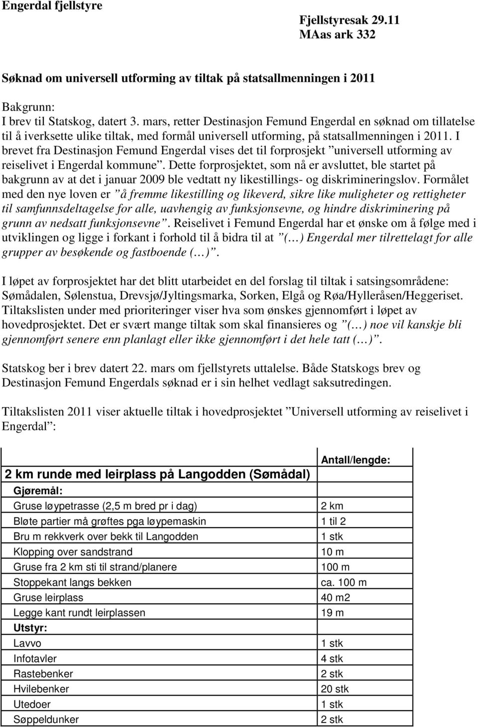 I brevet fra Destinasjon Femund Engerdal vises det til forprosjekt universell utforming av reiselivet i Engerdal kommune.