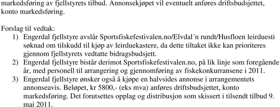 2) Engerdal fjellstyre bistår derimot Sportsfiskefestivalen.no, på lik linje som foregående år, med personell til arrangering og gjennomføring av fiskekonkurransene i 2011.