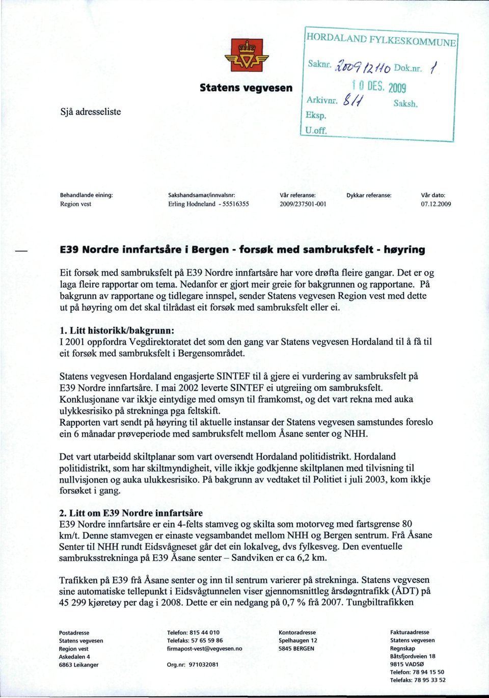 2009 E39 Nordre innfartsåre i Bergen - forsøk med sambruksfelt - høyring Eit forsøk med sambruksfelt på E39 Nordre iimfartsåre har vore drøfta fleire gangar. Det er og laga fleire rapportar om tema.