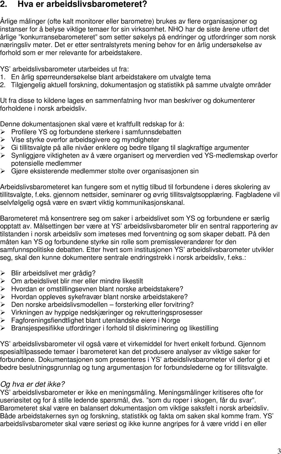 Det er etter sentralstyrets mening behov for en årlig undersøkelse av forhold som er mer relevante for arbeidstakere. YS arbeidslivsbarometer utarbeides ut fra: 1.