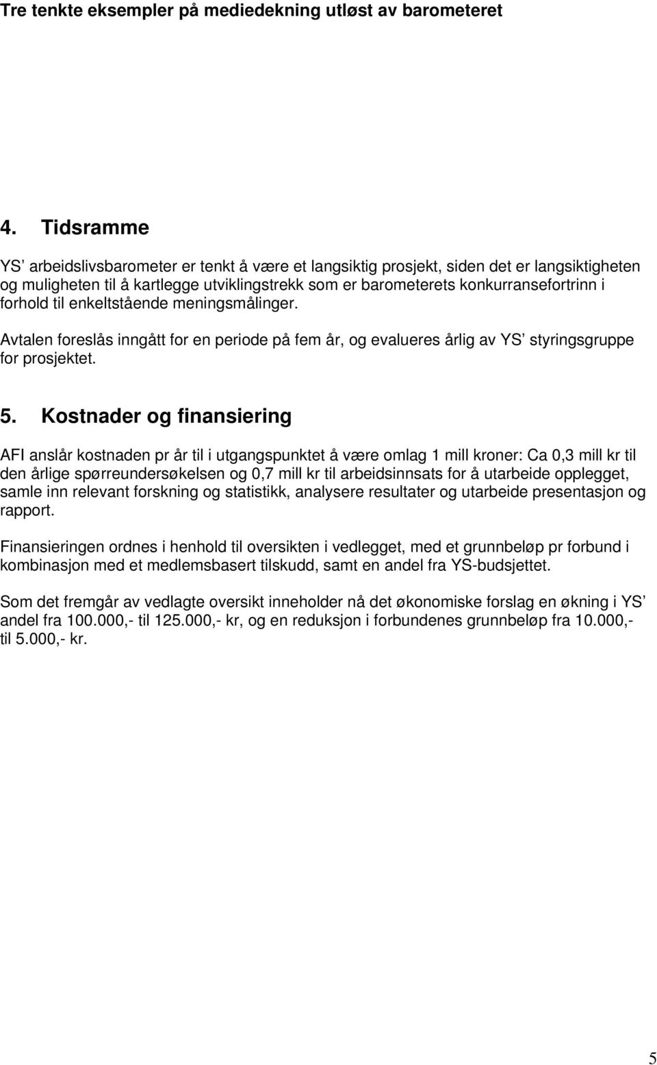 til enkeltstående meningsmålinger. Avtalen foreslås inngått for en periode på fem år, og evalueres årlig av YS styringsgruppe for prosjektet. 5.