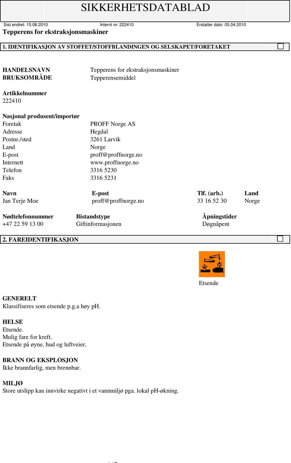 ) Land Jan Terje Moe proff@proffnorge.no 33 16 52 30 Norge Nødtelefonnummer Bistandstype Åpningstider +47 22 59 13 00 Giftinformasjonen Døgnåpent 2.