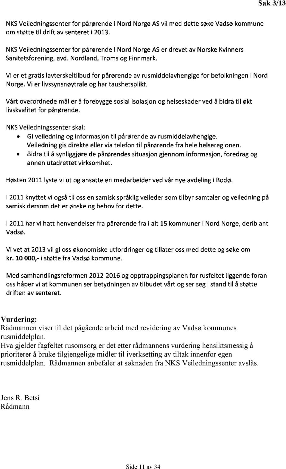 Hva gjelder fagfeltet rusomsorg er det etter rådmannens vurdering hensiktsmessig å prioriterer å