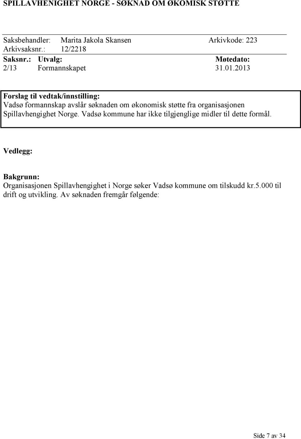 2013 Forslag til vedtak/innstilling: Vadsø formannskap avslår søknaden om økonomisk støtte fra organisasjonen Spillavhengighet Norge.