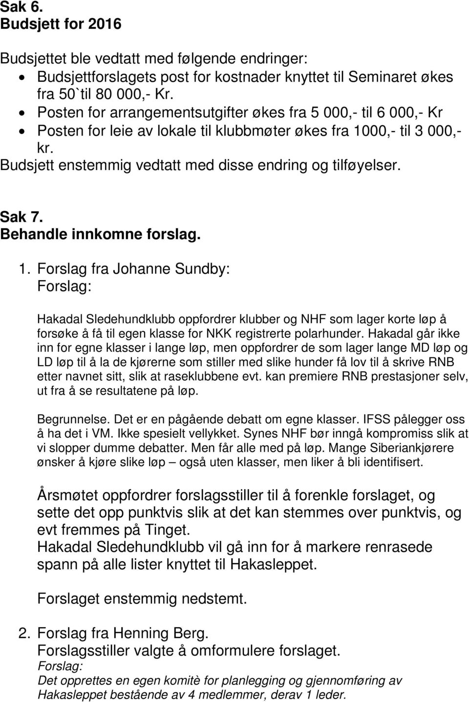 Sak 7. Behandle innkomne forslag. 1. Forslag fra Johanne Sundby: Hakadal Sledehundklubb oppfordrer klubber og NHF som lager korte løp å forsøke å få til egen klasse for NKK registrerte polarhunder.