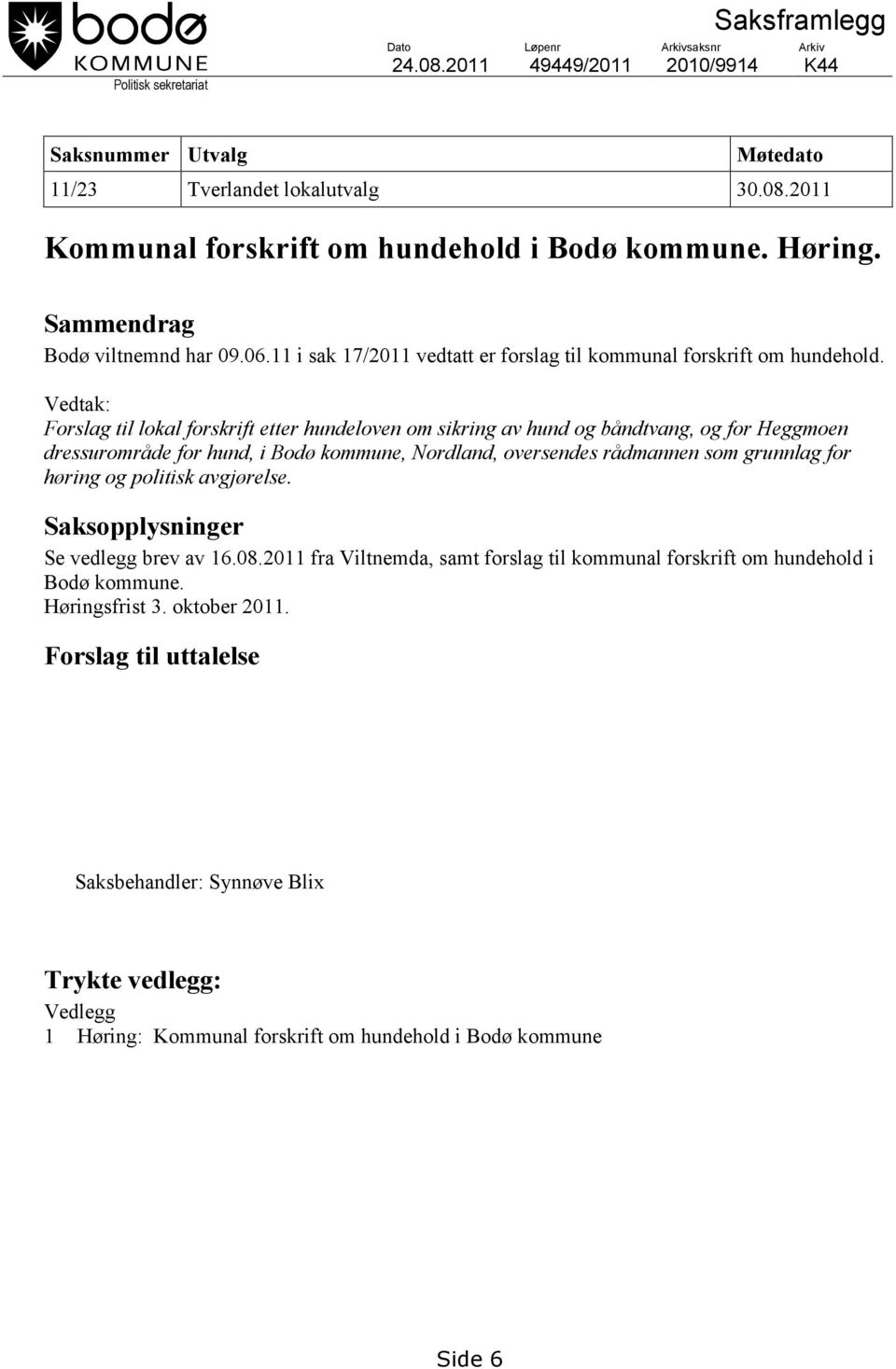 Vedtak: Forslag til lokal forskrift etter hundeloven om sikring av hund og båndtvang, og for Heggmoen dressurområde for hund, i Bodø kommune, Nordland, oversendes rådmannen som grunnlag for høring og