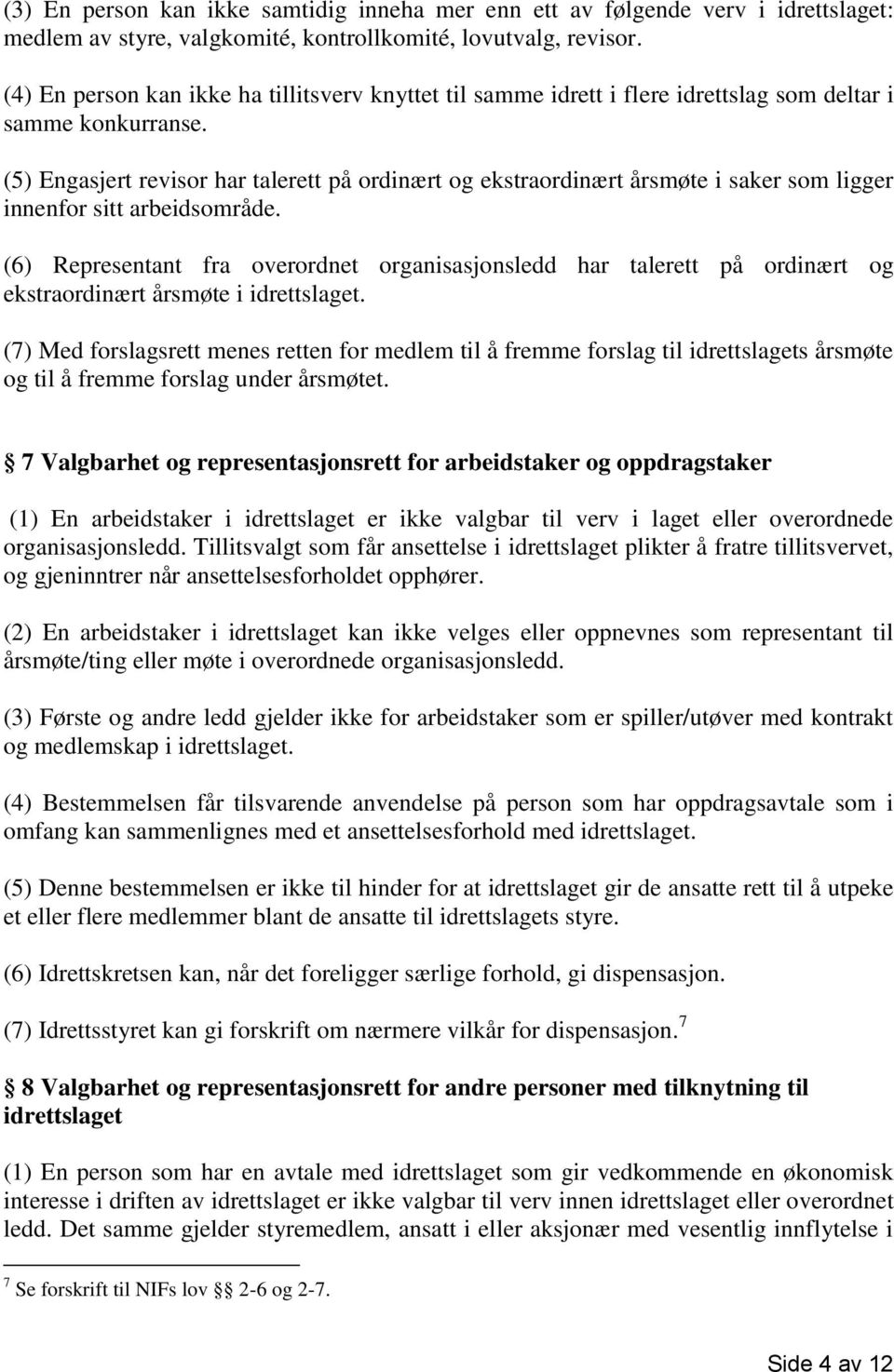 (5) Engasjert revisor har talerett på ordinært og ekstraordinært årsmøte i saker som ligger innenfor sitt arbeidsområde.