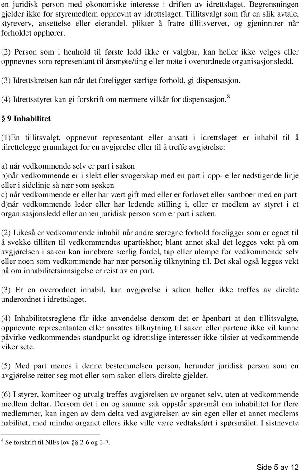 (2) Person som i henhold til første ledd ikke er valgbar, kan heller ikke velges eller oppnevnes som representant til årsmøte/ting eller møte i overordnede organisasjonsledd.