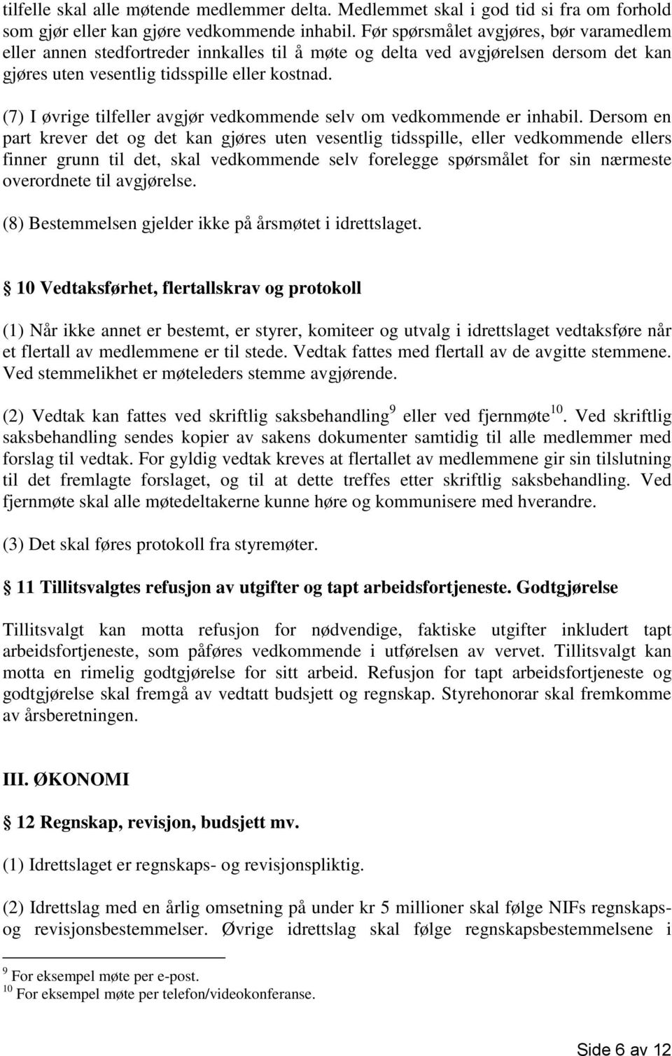 (7) I øvrige tilfeller avgjør vedkommende selv om vedkommende er inhabil.