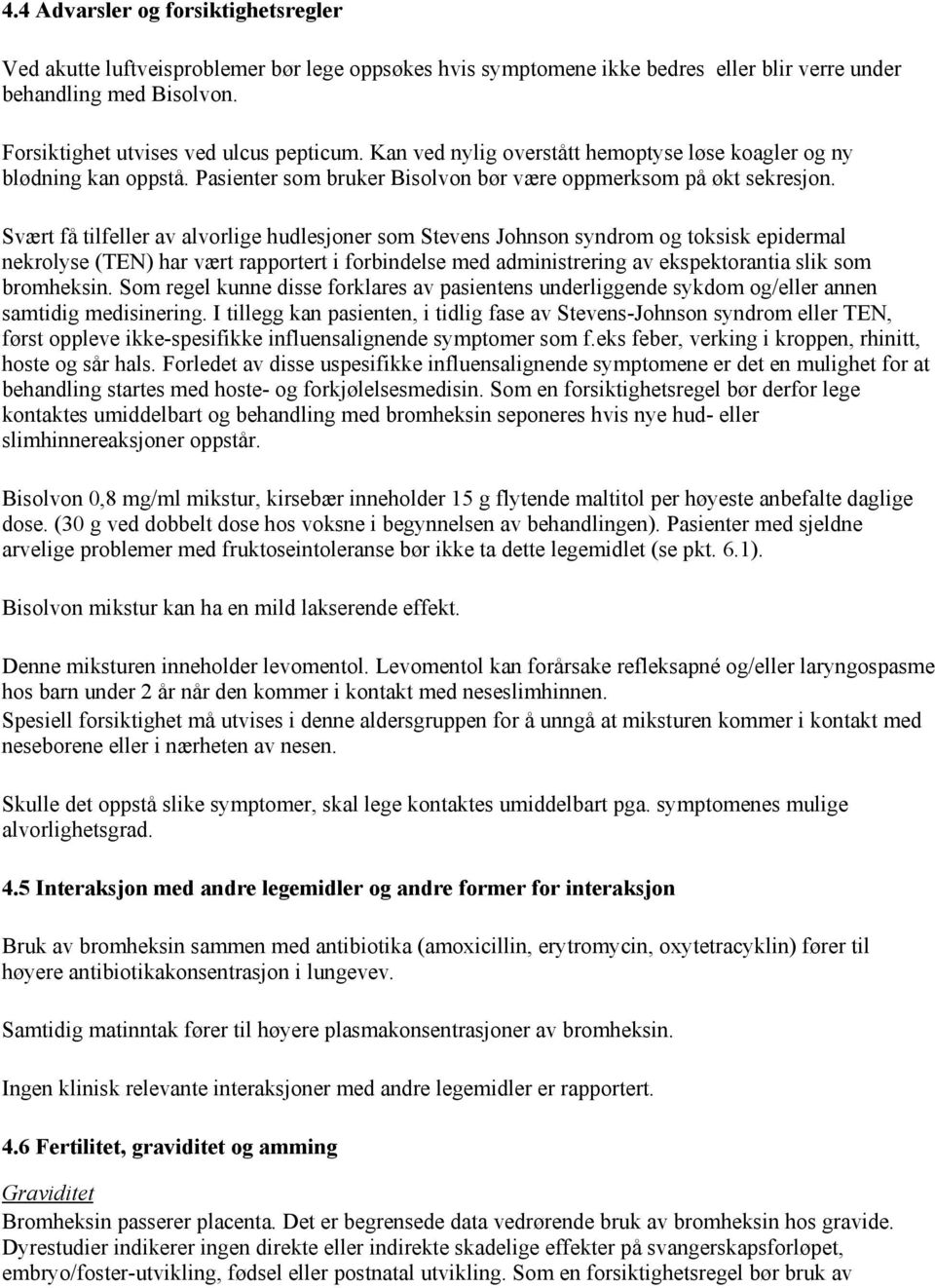 Svært få tilfeller av alvorlige hudlesjoner som Stevens Johnson syndrom og toksisk epidermal nekrolyse (TEN) har vært rapportert i forbindelse med administrering av ekspektorantia slik som bromheksin.