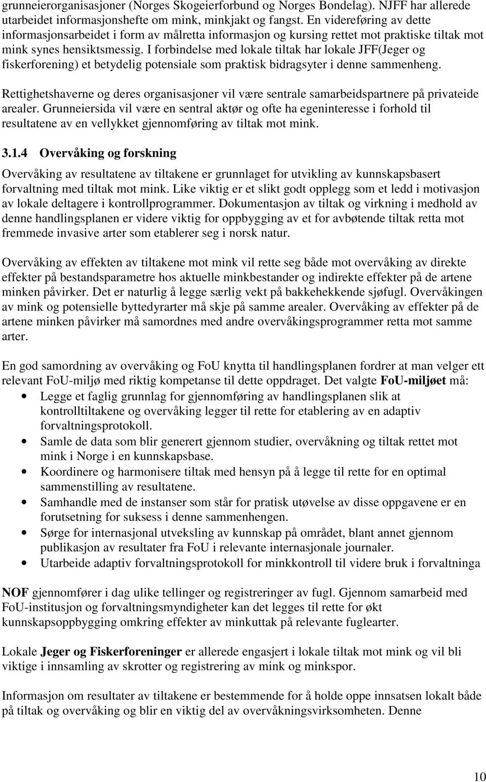 I forbindelse med lokale tiltak har lokale JFF(Jeger og fiskerforening) et betydelig potensiale som praktisk bidragsyter i denne sammenheng.