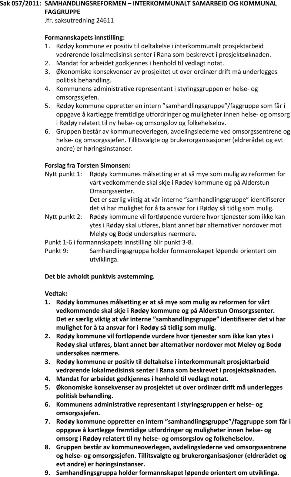 Mandat for arbeidet godkjennes i henhold til vedlagt notat. 3. Økonomiske konsekvenser av prosjektet ut over ordinær drift må underlegges politisk behandling. 4.