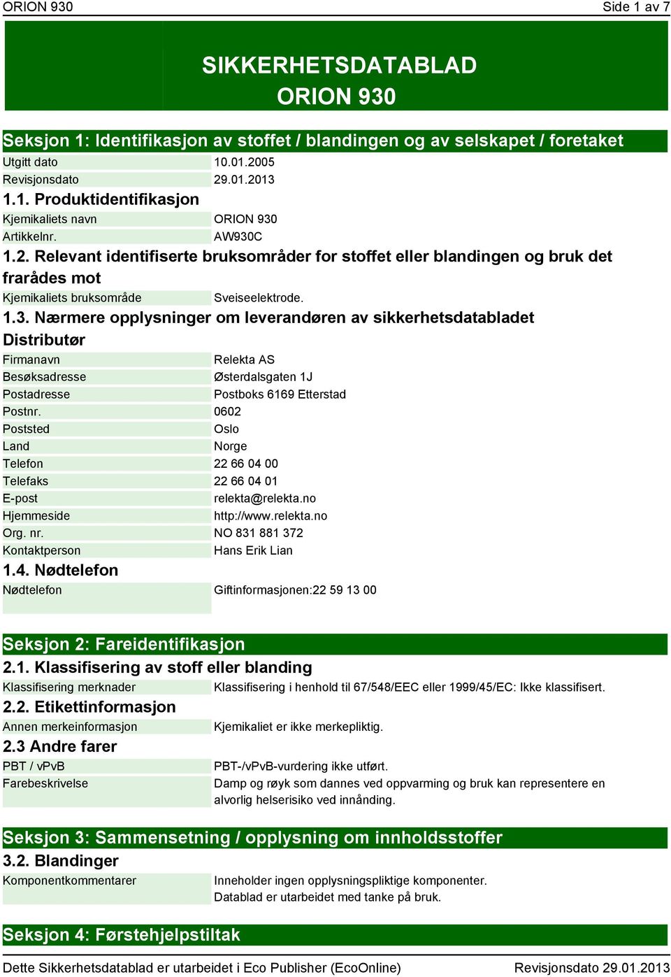 0602 Poststed Oslo Land Norge Telefon 22 66 04 00 Telefaks 22 66 04 01 E-post relekta@relekta.no Hjemmeside http://www.relekta.no Org. nr. NO 831 881 372 Kontaktperson Hans Erik Lian 1.4. Nødtelefon Nødtelefon Giftinformasjonen:22 59 13 00 Seksjon 2: Fareidentifikasjon 2.