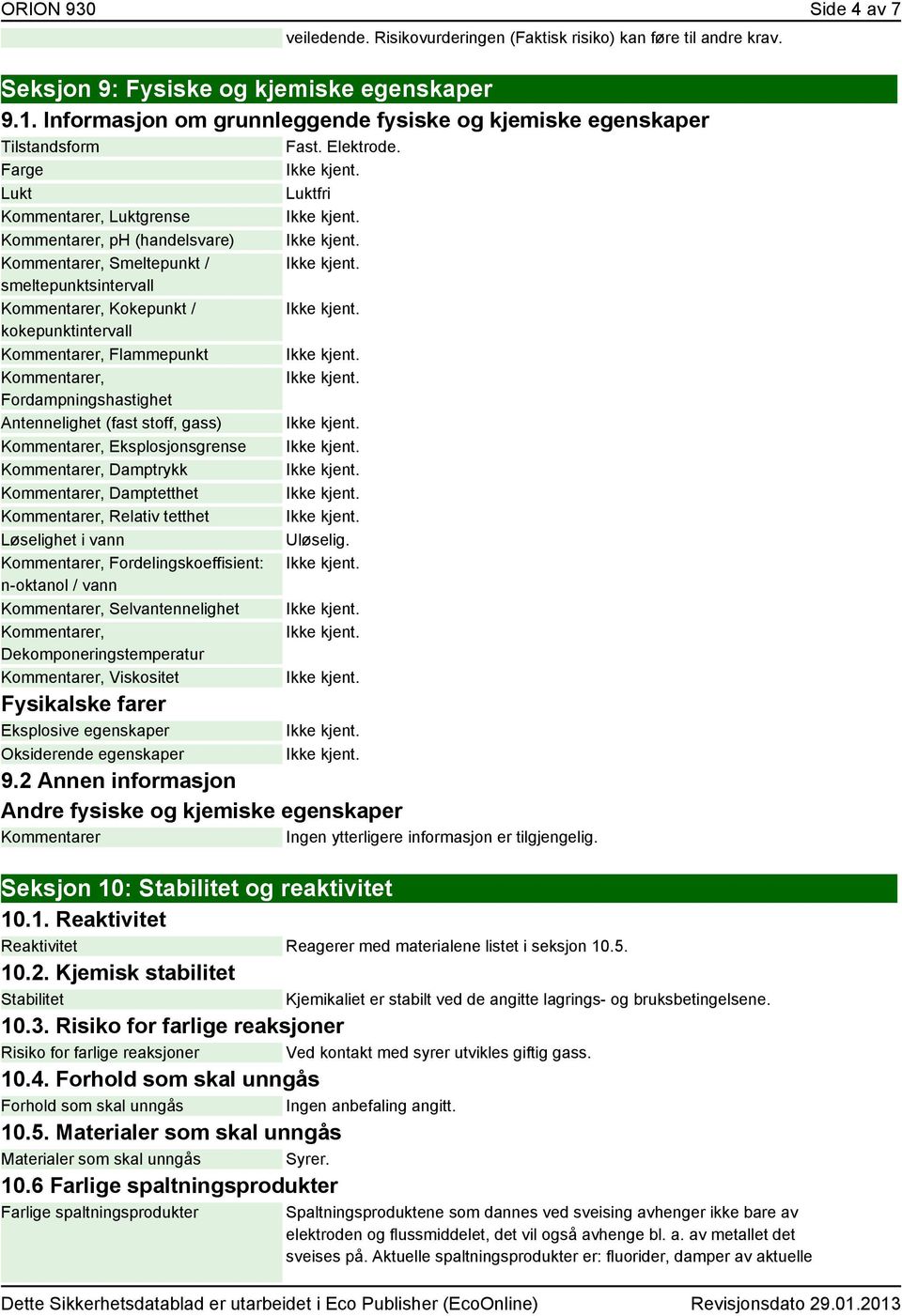 Farge Lukt Luktfri er, Luktgrense er, ph (handelsvare) er, Smeltepunkt / smeltepunktsintervall er, Kokepunkt / kokepunktintervall er, Flammepunkt er, Fordampningshastighet Antennelighet (fast stoff,