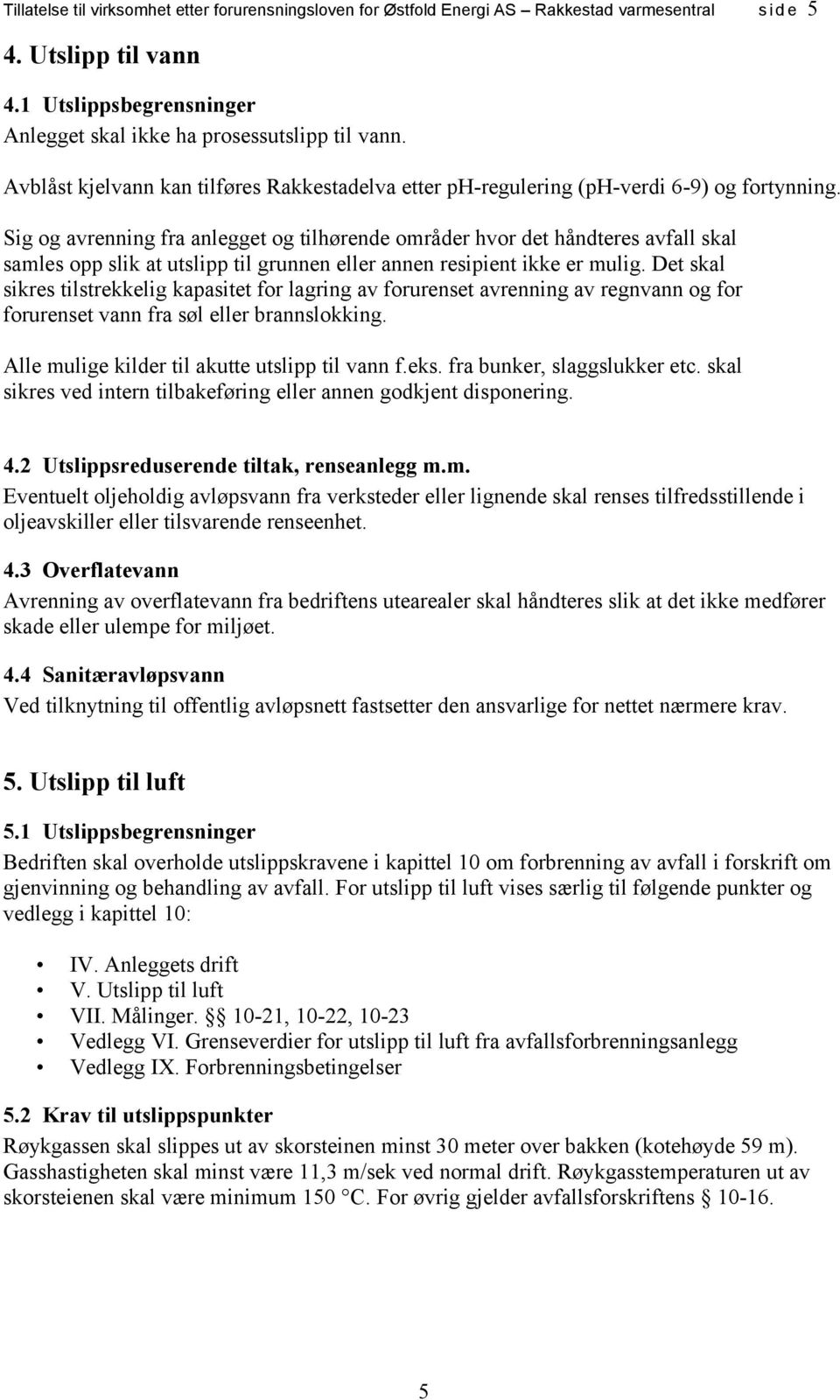 Sig og avrenning fra anlegget og tilhørende områder hvor det håndteres avfall skal samles opp slik at utslipp til grunnen eller annen resipient ikke er mulig.