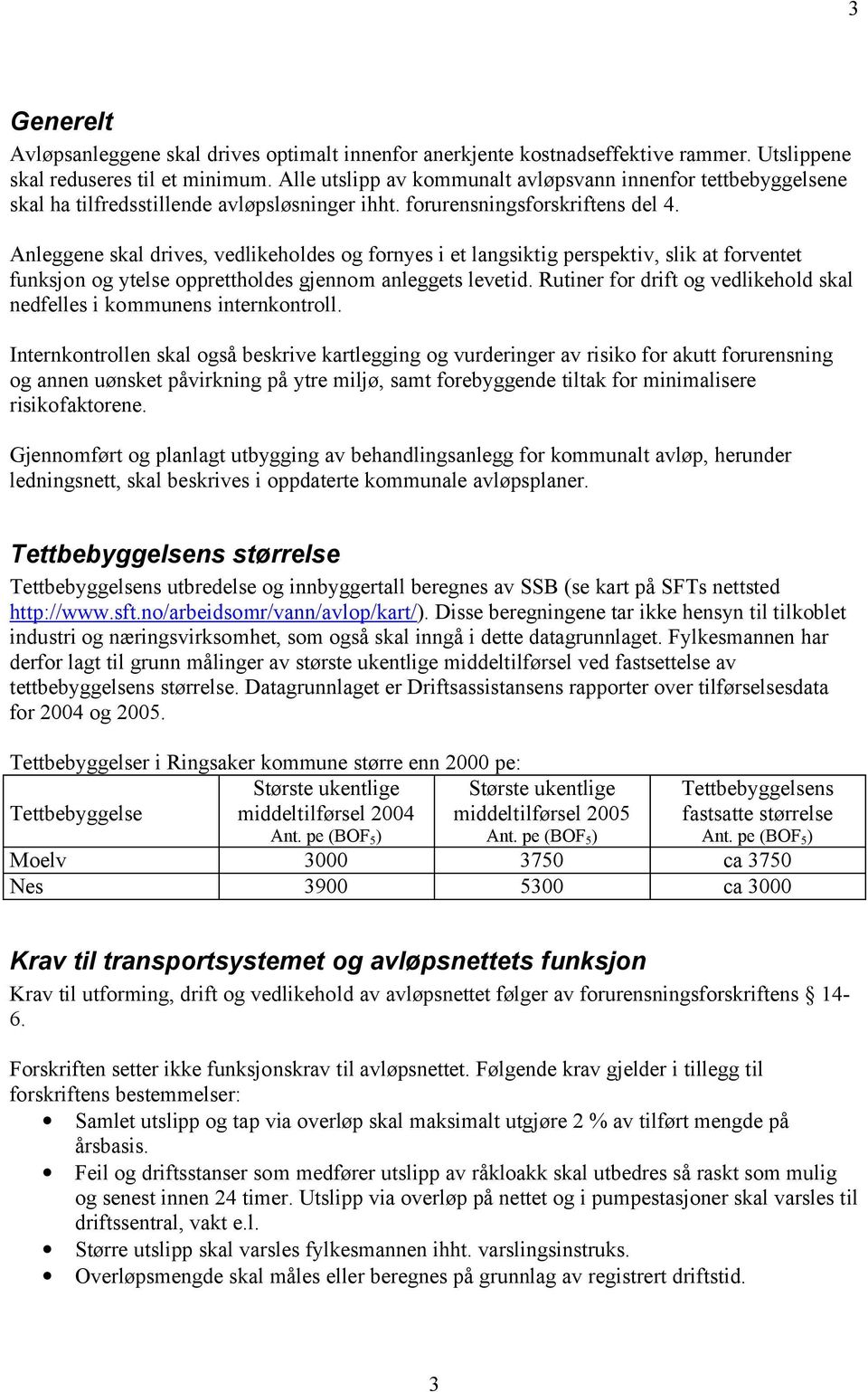 Anleggene skal drives, vedlikeholdes og fornyes i et langsiktig perspektiv, slik at forventet funksjon og ytelse opprettholdes gjennom anleggets levetid.