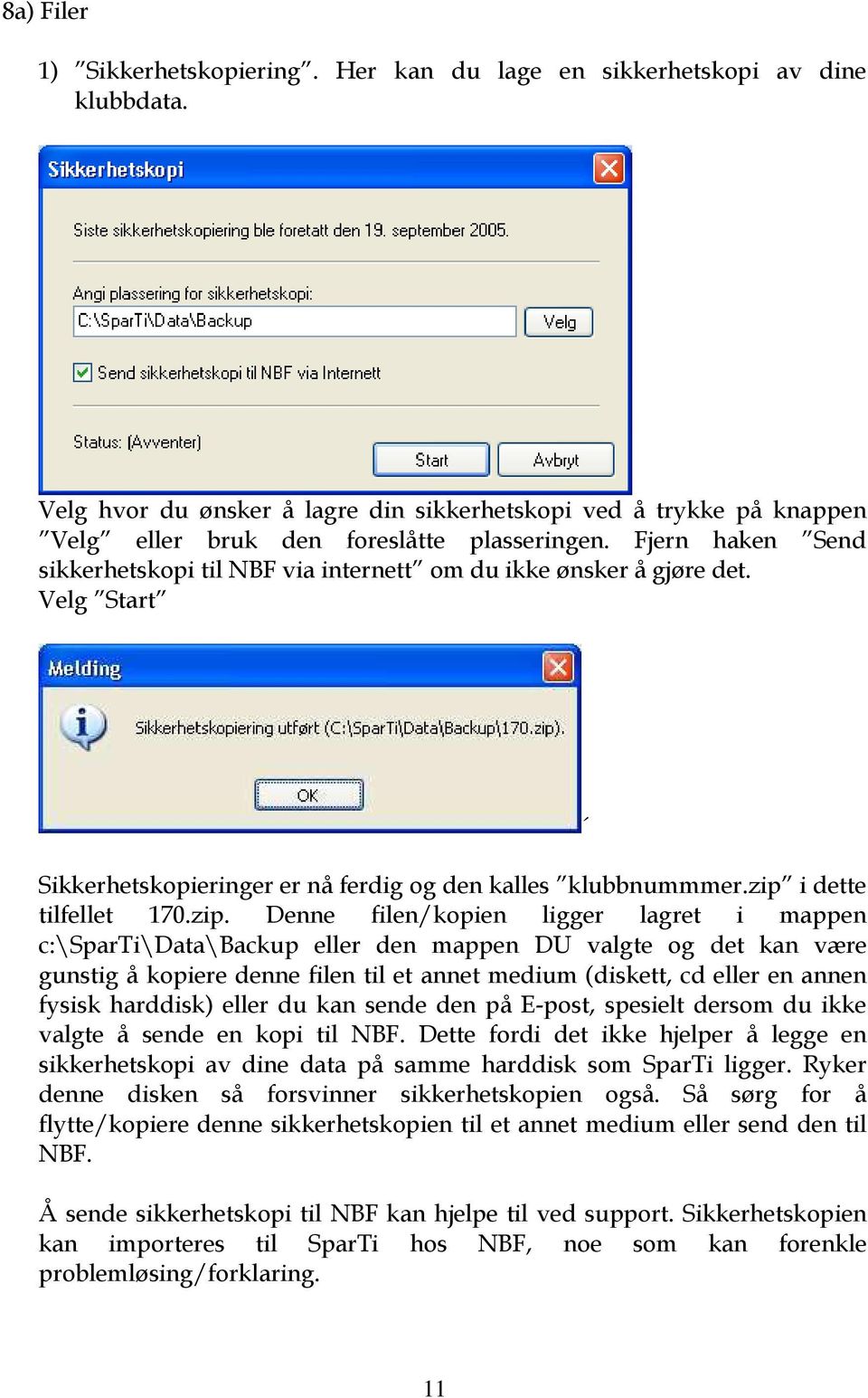 Velg Start Sikkerhetskopieringer er nå ferdig og den kalles klubbnummmer.zip 
