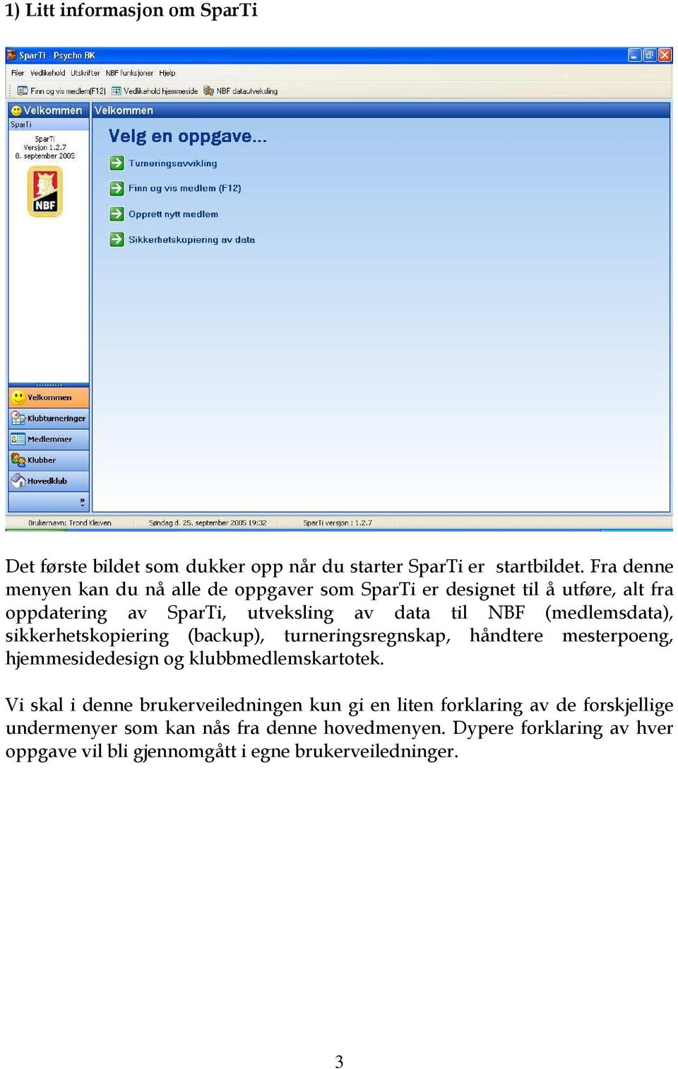 (medlemsdata), sikkerhetskopiering (backup), turneringsregnskap, håndtere mesterpoeng, hjemmesidedesign og klubbmedlemskartotek.