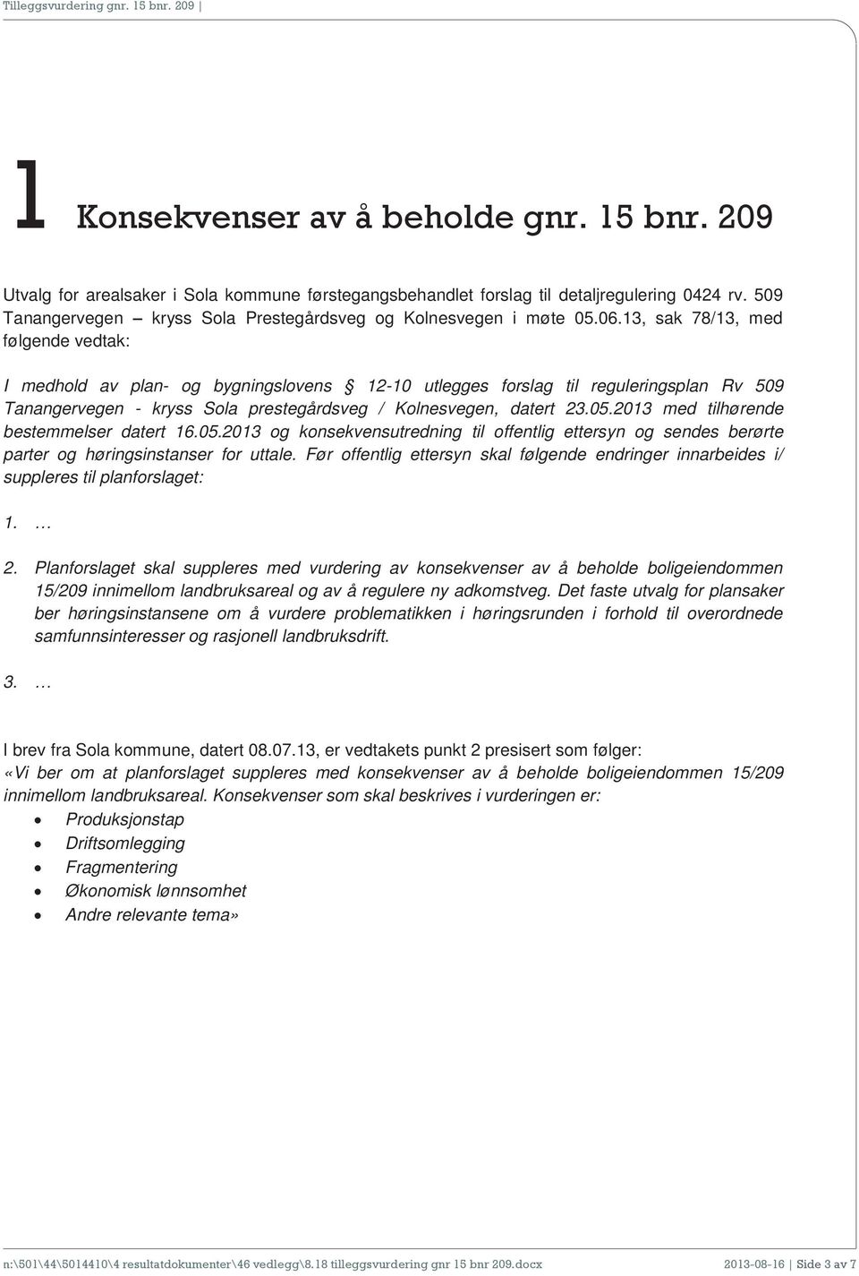 13, sak 78/13, med følgende vedtak: I medhold av plan- og bygningslovens 12-10 utlegges forslag til reguleringsplan Rv 509 Tanangervegen - kryss Sola prestegårdsveg / Kolnesvegen, datert 23.05.