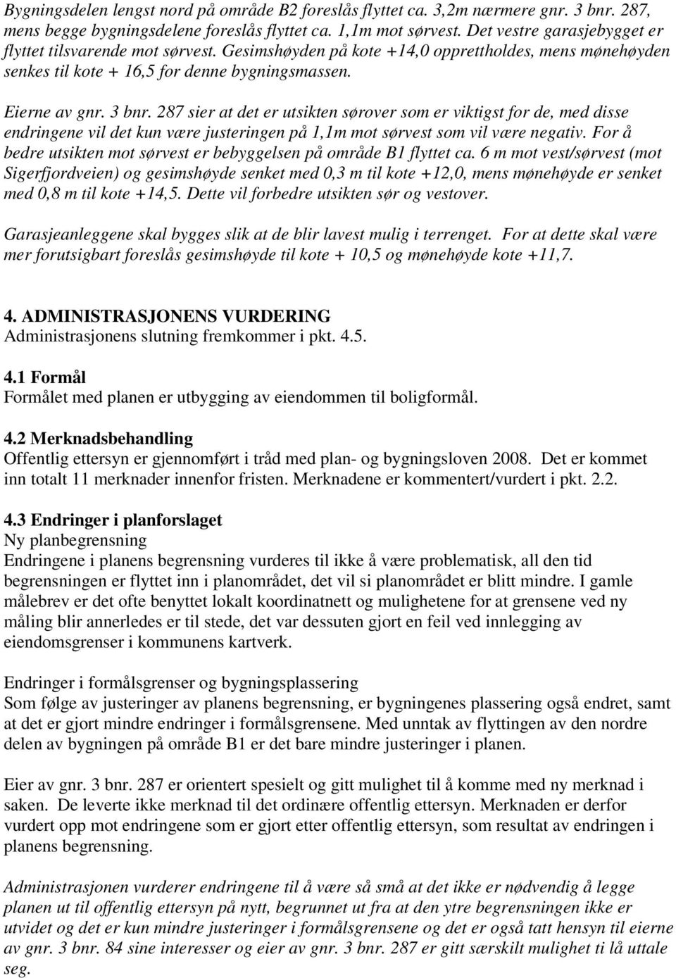 287 sier at det er utsikten sørover som er viktigst for de, med disse endringene vil det kun være justeringen på 1,1m mot sørvest som vil være negativ.