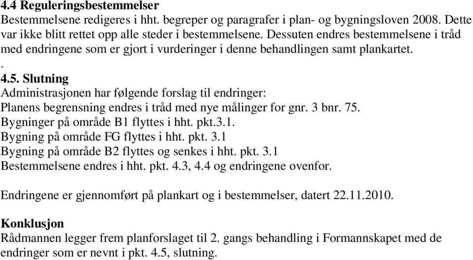 Slutning Administrasjonen har følgende forslag til endringer: Planens begrensning endres i tråd med nye målinger for gnr. 3 bnr. 75. Bygninger på område B1 flyttes i hht. pkt.3.1. Bygning på område FG flyttes i hht.