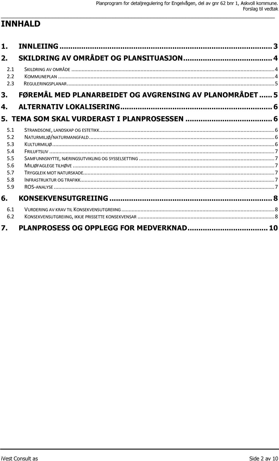 .. 6 5.3 KULTURMILJØ... 6 5.4 FRILUFTSLIV... 7 5.5 SAMFUNNSNYTTE, NÆRINGSUTVIKLING OG SYSSELSETTING... 7 5.6 MILJØFAGLEGE TILHØVE... 7 5.7 TRYGGLEIK MOT NATURSKADE... 7 5.8 INFRASTRUKTUR OG TRAFIKK.