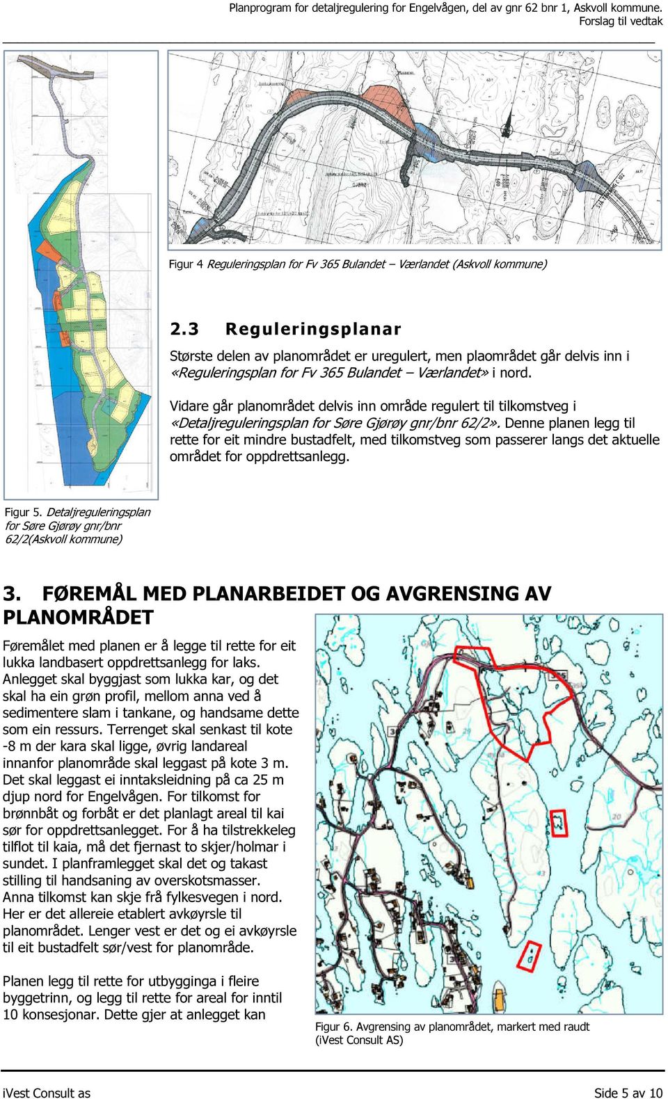 Vidare går planområdet delvis inn område regulert til tilkomstveg i «Detaljreguleringsplan for Søre Gjørøy gnr/bnr 62/2».