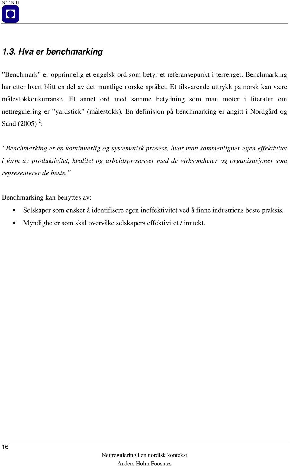 En definisjon på benchmarking er angitt i Nordgård og Sand (2005) 2 : Benchmarking er en kontinuerlig og systematisk prosess, hvor man sammenligner egen effektivitet i form av produktivitet, kvalitet