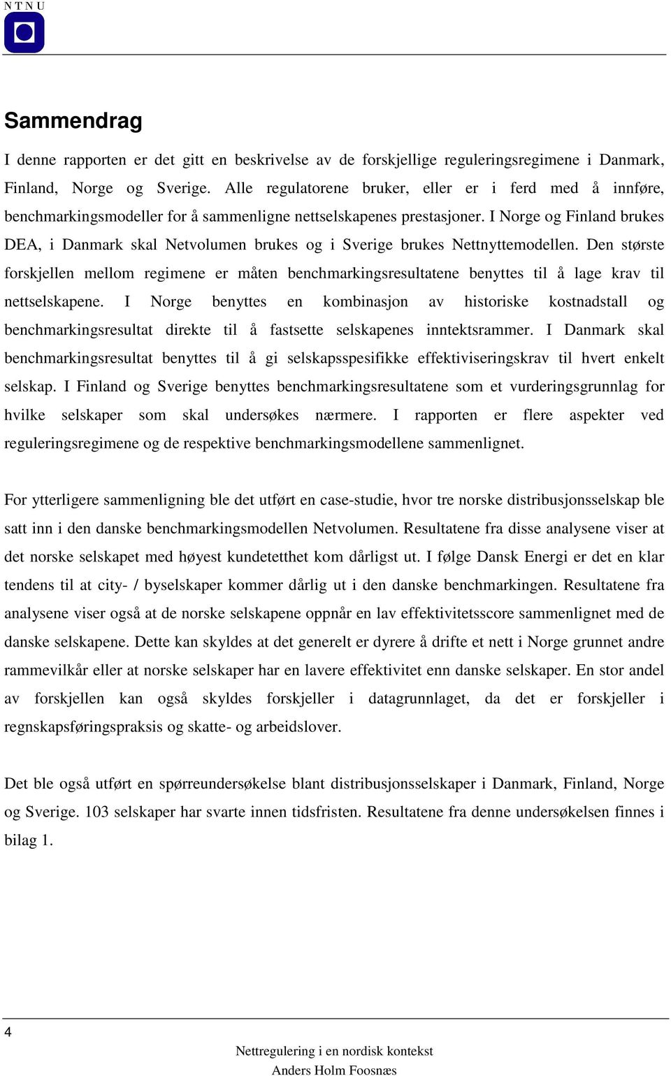 I Norge og Finland brukes DEA, i Danmark skal Netvolumen brukes og i Sverige brukes Nettnyttemodellen.