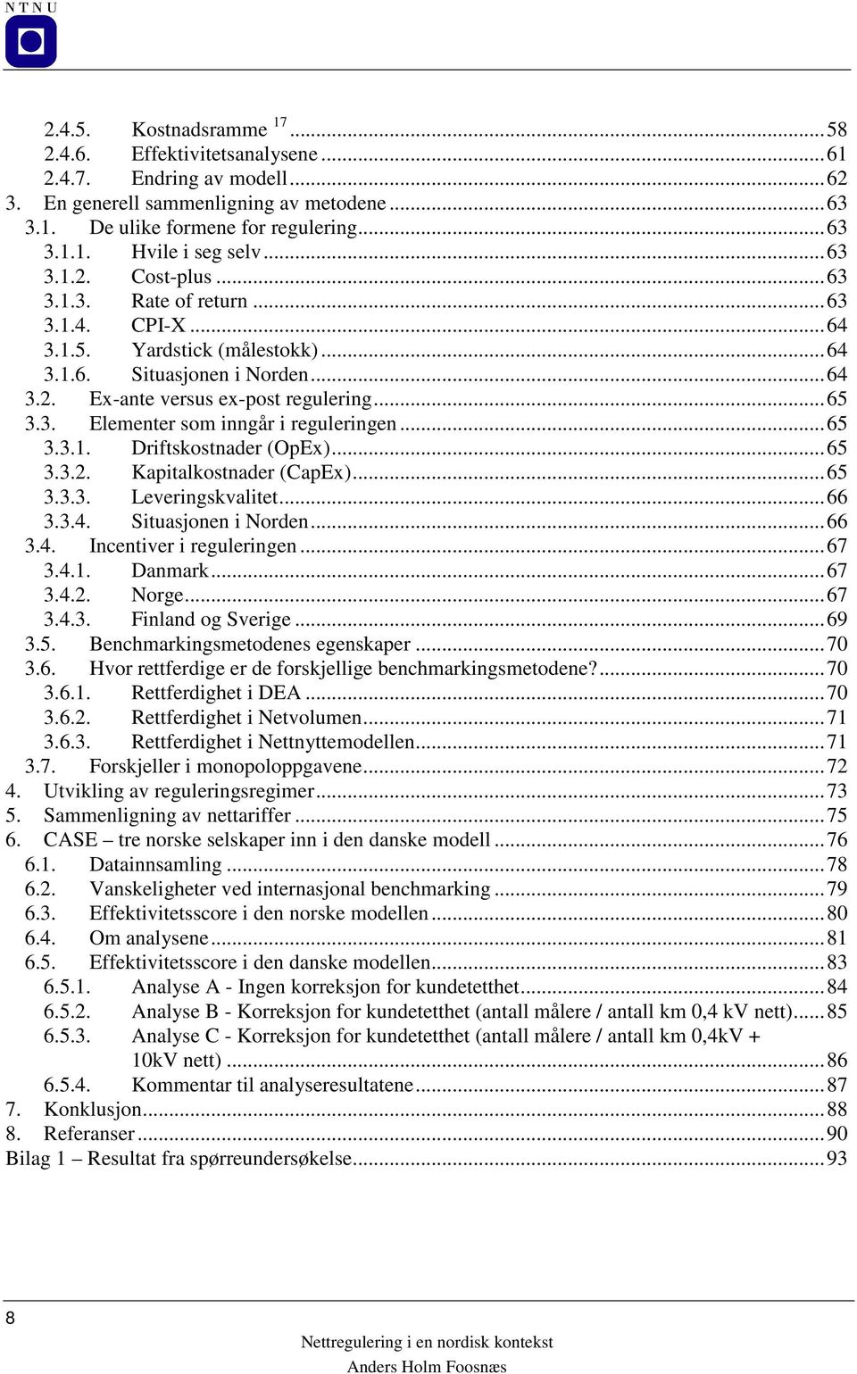 ..65 3.3.1. Driftskostnader (OpEx)...65 3.3.2. Kapitalkostnader (CapEx)...65 3.3.3. Leveringskvalitet...66 3.3.4. Situasjonen i Norden...66 3.4. Incentiver i reguleringen...67 3.4.1. Danmark...67 3.4.2. Norge.