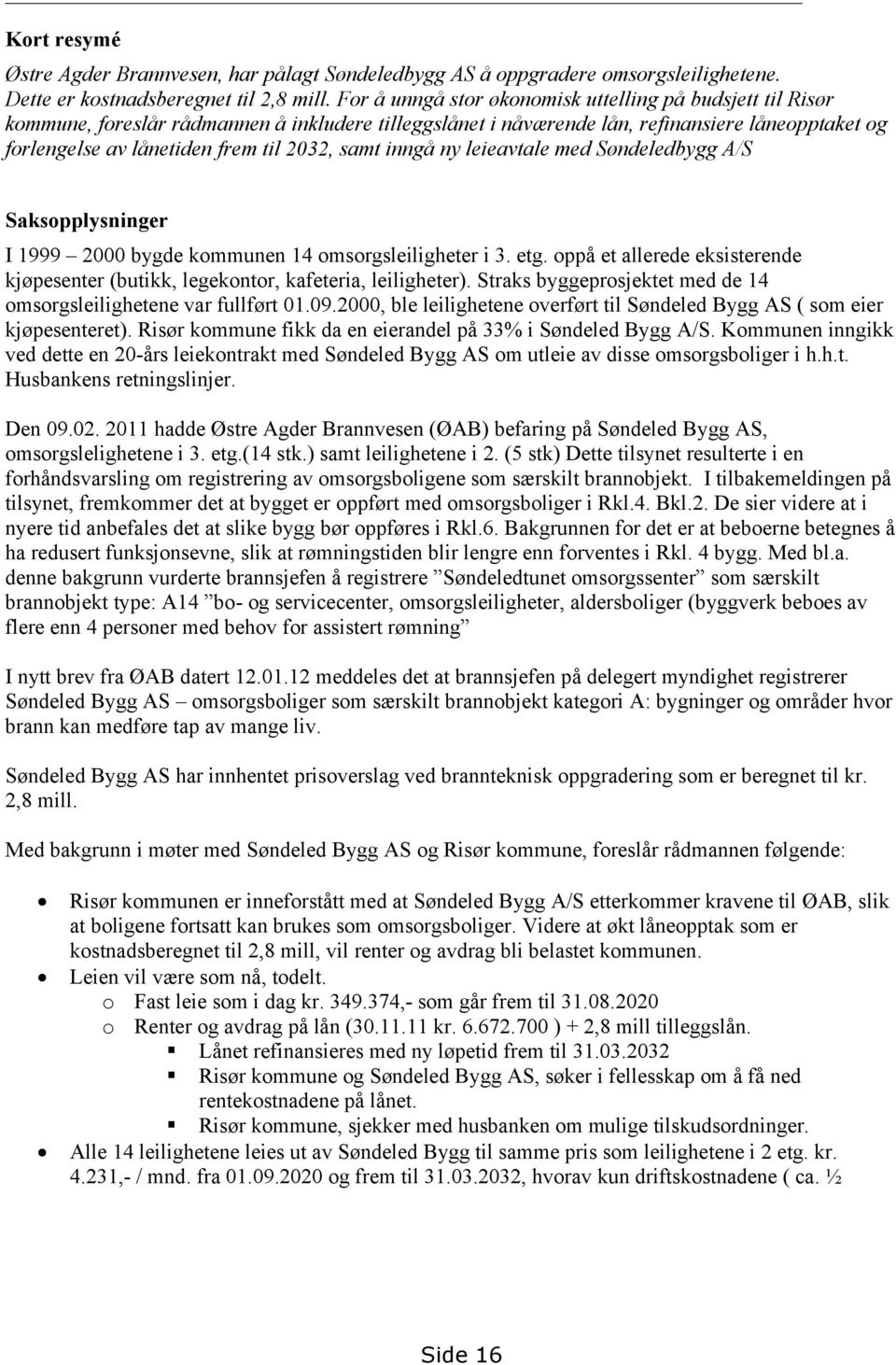 samt inngå ny leieavtale med Søndeledbygg A/S Saksopplysninger I 1999 2000 bygde kommunen 14 omsorgsleiligheter i 3. etg.