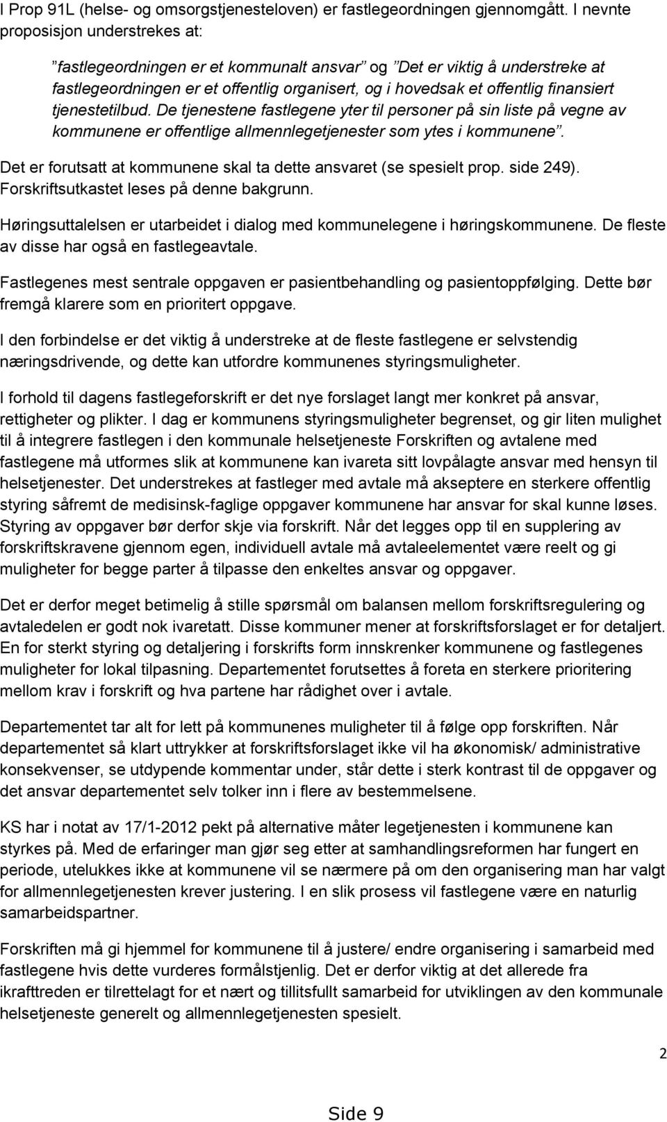 tjenestetilbud. De tjenestene fastlegene yter til personer på sin liste på vegne av kommunene er offentlige allmennlegetjenester som ytes i kommunene.