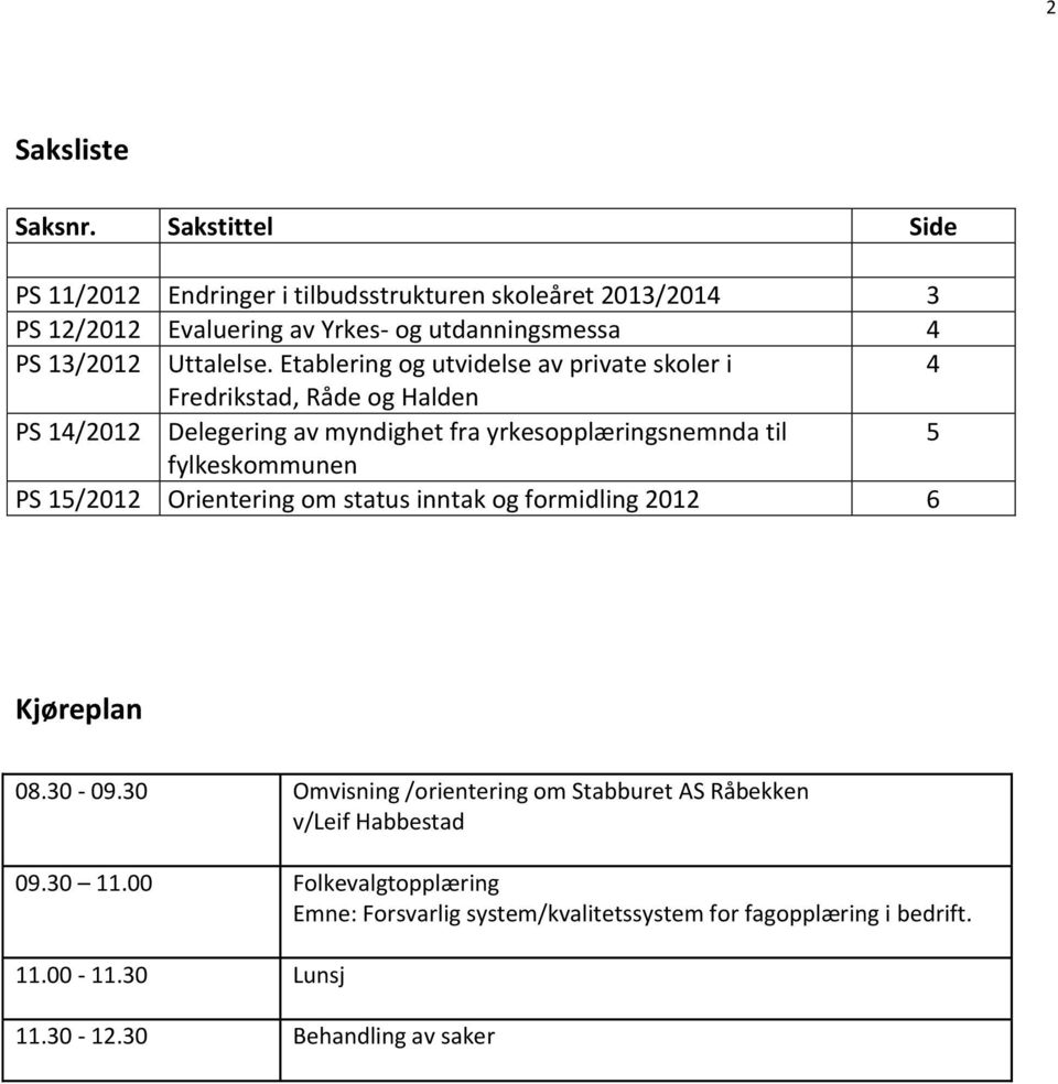 Etablering og utvidelse av private skoler i 4 Fredrikstad, Råde og Halden PS 14/2012 Delegering av myndighet fra yrkesopplæringsnemnda til 5 fylkeskommunen