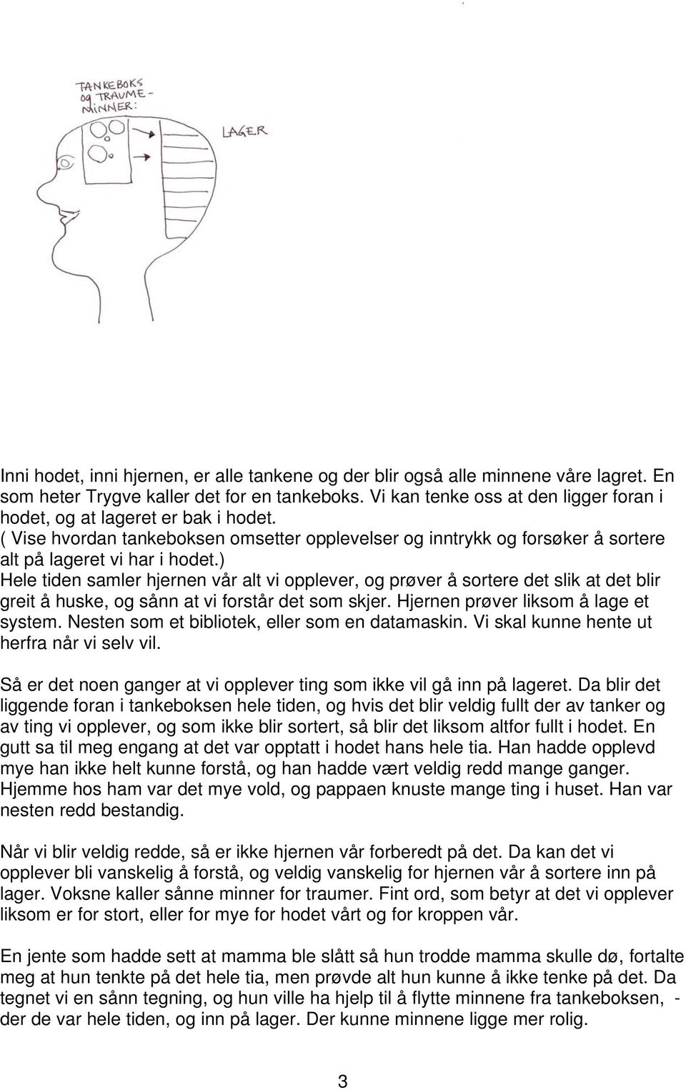 ) Hele tiden samler hjernen vår alt vi opplever, og prøver å sortere det slik at det blir greit å huske, og sånn at vi forstår det som skjer. Hjernen prøver liksom å lage et system.