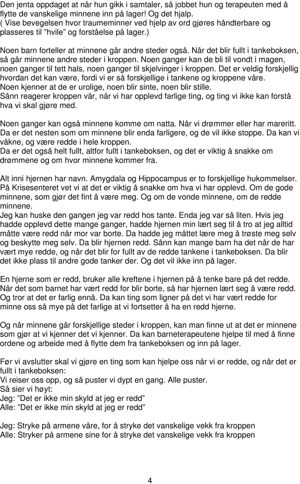 Når det blir fullt i tankeboksen, så går minnene andre steder i kroppen. Noen ganger kan de bli til vondt i magen, noen ganger til tett hals, noen ganger til skjelvinger i kroppen.