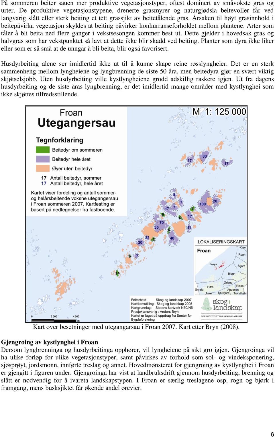 Årsaken til høyt grasinnhold i beitepåvirka vegetasjon skyldes at beiting påvirker konkurranseforholdet mellom plantene. Arter som tåler å bli beita ned flere ganger i vekstsesongen kommer best ut.