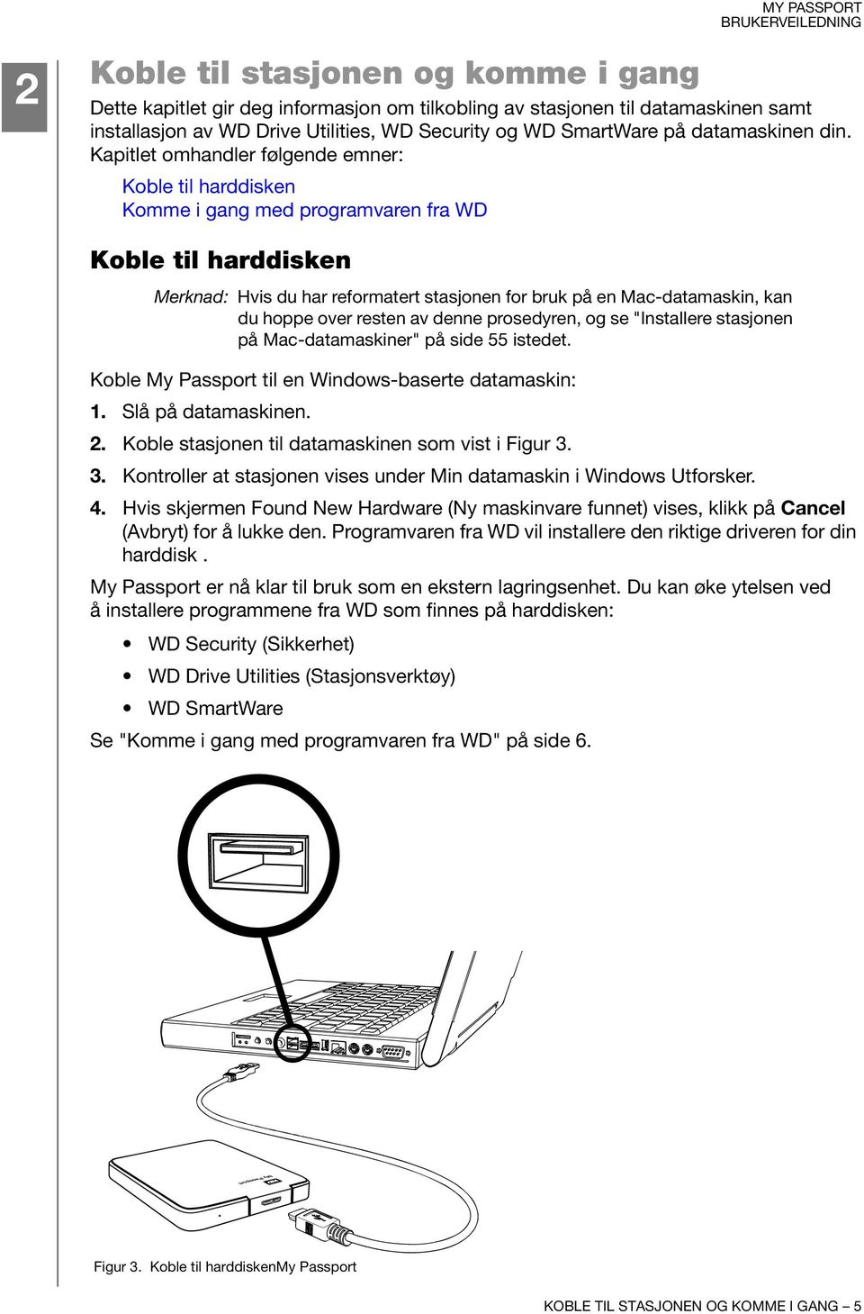 Kapitlet omhandler følgende emner: Koble til harddisken Komme i gang med programvaren fra WD Koble til harddisken Merknad: Hvis du har reformatert stasjonen for bruk på en Mac-datamaskin, kan du