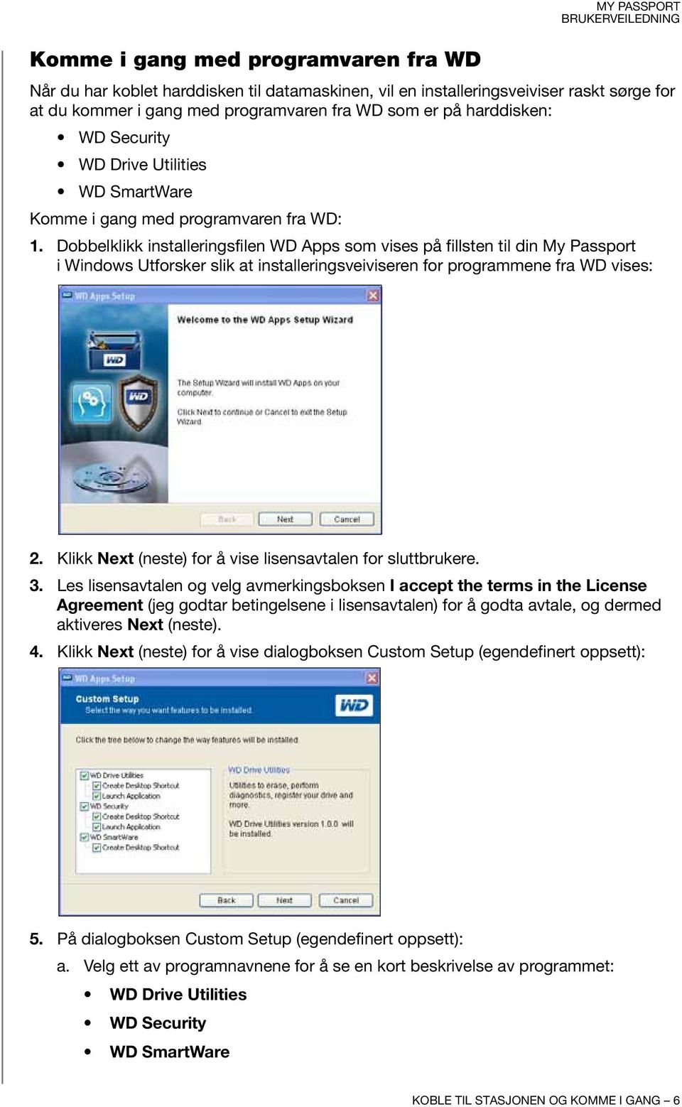 Dobbelklikk installeringsfilen WD Apps som vises på fillsten til din My Passport i Windows Utforsker slik at installeringsveiviseren for programmene fra WD vises: 2.